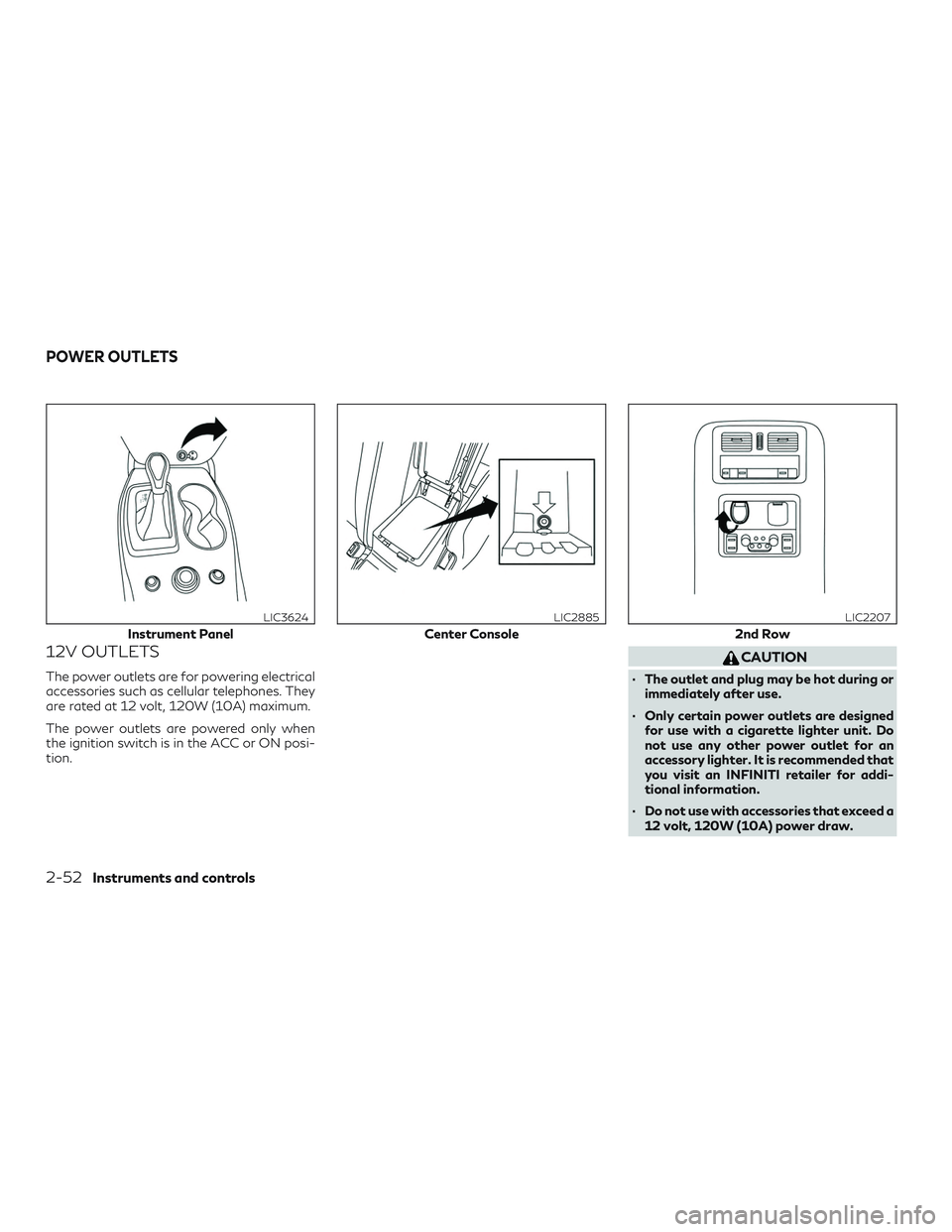 INFINITI QX60 2018  Owners Manual 12V OUTLETS
The power outlets are for powering electrical
accessories such as cellular telephones. They
are rated at 12 volt, 120W (10A) maximum.
The power outlets are powered only when
the ignition s