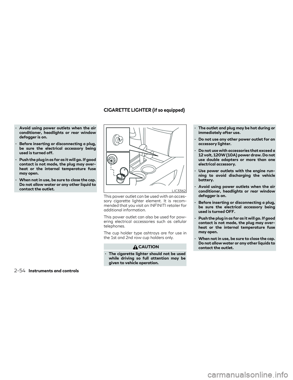 INFINITI QX60 2018  Owners Manual ∙ Avoid using power outlets when the airconditioner, headlights or rear window
defogger is on.
∙ Before inserting or disconnecting a plug, be sure the electrical accessory being
used is turned off