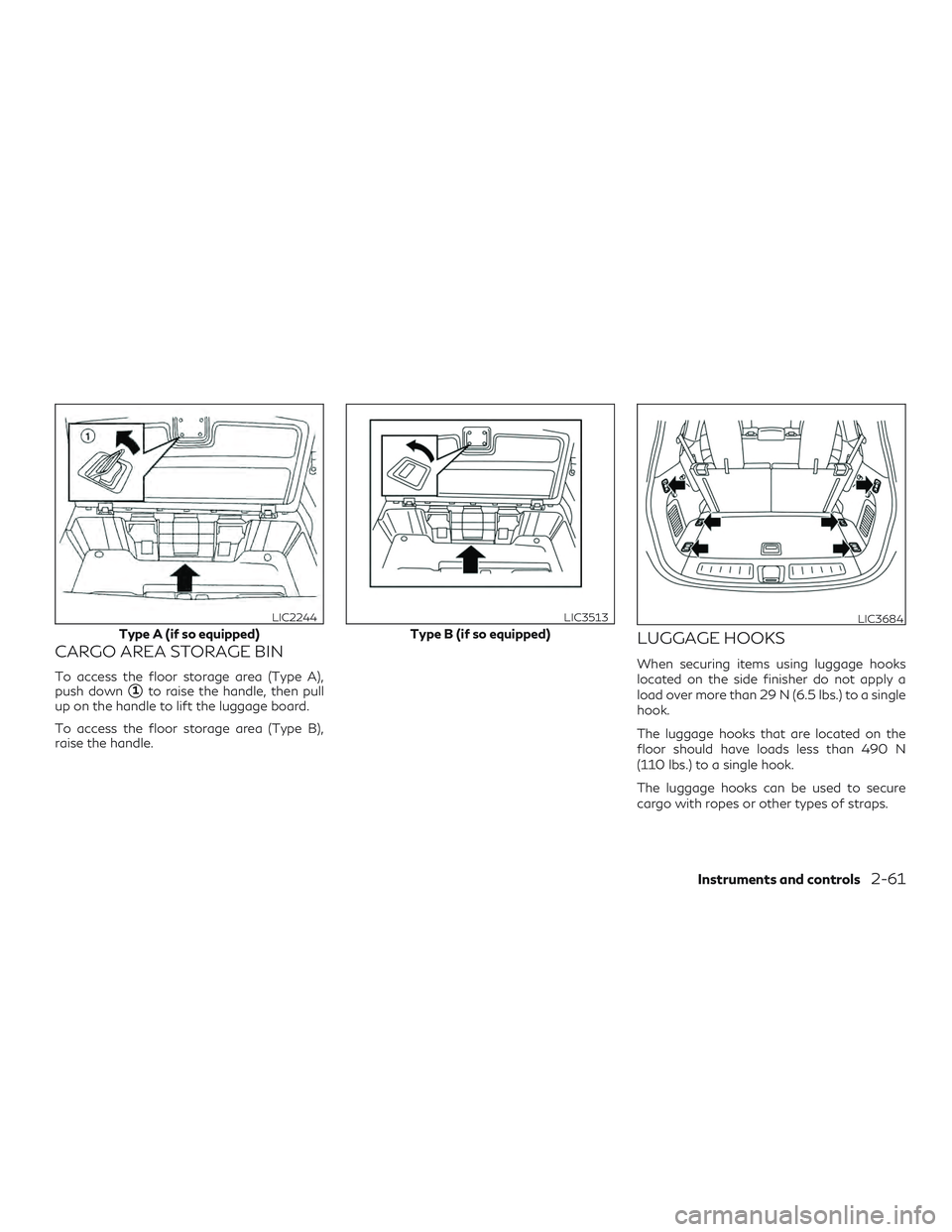 INFINITI QX60 2018  Owners Manual CARGO AREA STORAGE BIN
To access the floor storage area (Type A),
push down
1to raise the handle, then pull
up on the handle to lift the luggage board.
To access the floor storage area (Type B),
rais