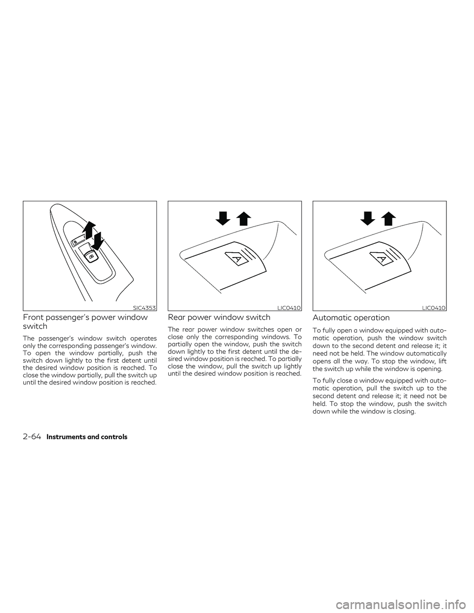 INFINITI QX60 2018  Owners Manual Front passenger’s power window
switch
The passenger’s window switch operates
only the corresponding passenger’s window.
To open the window partially, push the
switch down lightly to the first de