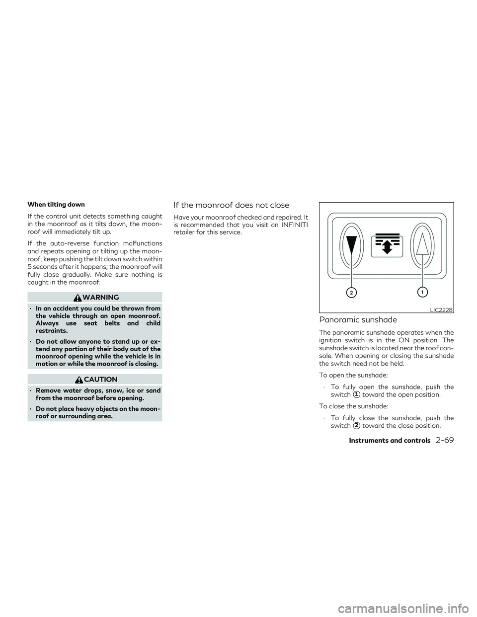 INFINITI QX60 2018  Owners Manual When tilting down
If the control unit detects something caught
in the moonroof as it tilts down, the moon-
roof will immediately tilt up.
If the auto-reverse function malfunctions
and repeats opening 