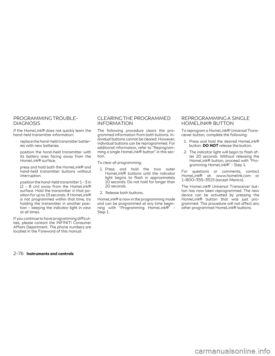 INFINITI QX60 2018  Owners Manual PROGRAMMING TROUBLE-
DIAGNOSIS
If the HomeLink® does not quickly learn the
hand-held transmitter information:∙ replace the hand-held transmitter batter- ies with new batteries.
∙ position the han