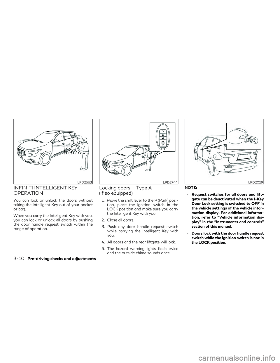 INFINITI QX60 2018 Owners Manual INFINITI INTELLIGENT KEY
OPERATION
You can lock or unlock the doors without
taking the Intelligent Key out of your pocket
or bag.
When you carry the Intelligent Key with you,
you can lock or unlock al INFINITI QX60 2018 Owners Manual INFINITI INTELLIGENT KEY
OPERATION
You can lock or unlock the doors without
taking the Intelligent Key out of your pocket
or bag.
When you carry the Intelligent Key with you,
you can lock or unlock al