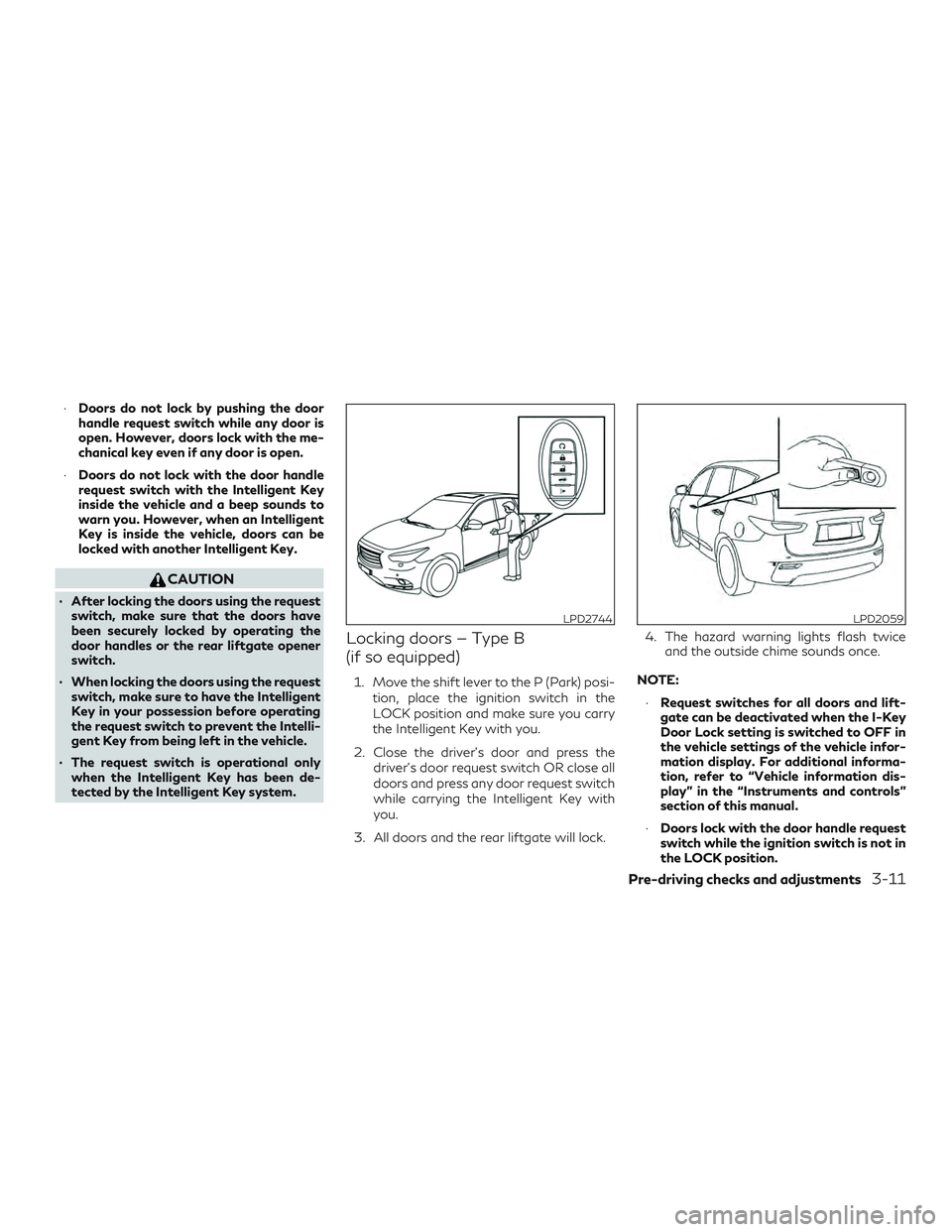 INFINITI QX60 2018 Owners Manual ∙Doors do not lock by pushing the door
handle request switch while any door is
open. However, doors lock with the me-
chanical key even if any door is open.
∙ Doors do not lock with the door handl INFINITI QX60 2018 Owners Manual ∙Doors do not lock by pushing the door
handle request switch while any door is
open. However, doors lock with the me-
chanical key even if any door is open.
∙ Doors do not lock with the door handl