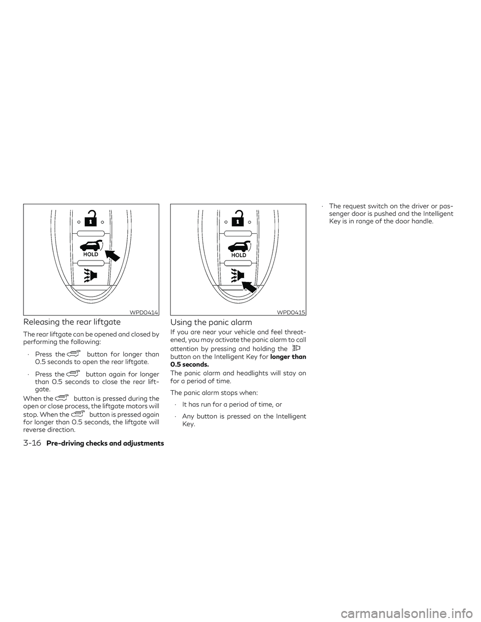 INFINITI QX60 2018 Owners Manual Releasing the rear liftgate
The rear liftgate can be opened and closed by
performing the following:∙ Press the
button for longer than
0.5 seconds to open the rear liftgate.
∙ Press the
button agai INFINITI QX60 2018 Owners Manual Releasing the rear liftgate
The rear liftgate can be opened and closed by
performing the following:∙ Press the
button for longer than
0.5 seconds to open the rear liftgate.
∙ Press the
button agai