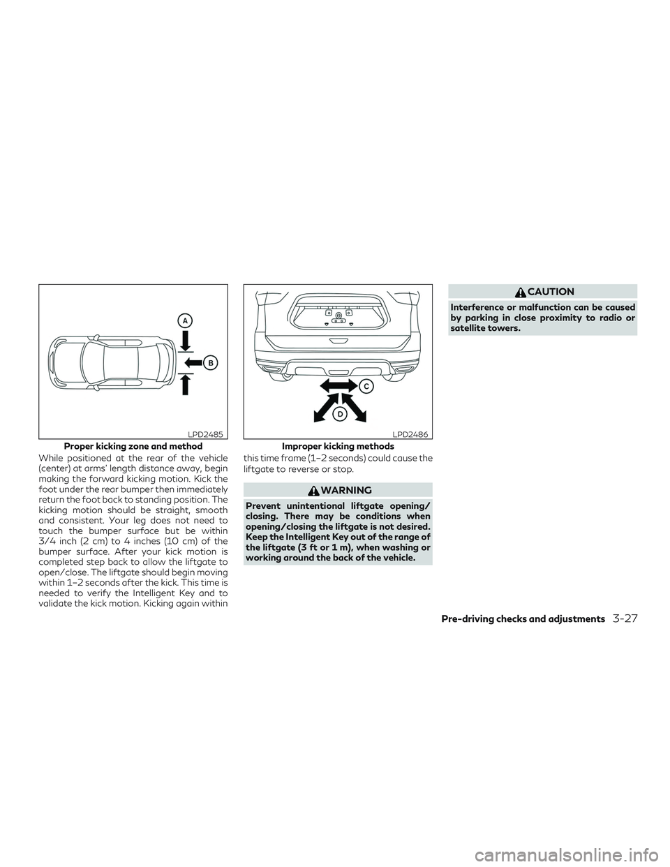 INFINITI QX60 2018 Owners Manual While positioned at the rear of the vehicle
(center) at arms’ length distance away, begin
making the forward kicking motion. Kick the
foot under the rear bumper then immediately
return the foot back INFINITI QX60 2018 Owners Manual While positioned at the rear of the vehicle
(center) at arms’ length distance away, begin
making the forward kicking motion. Kick the
foot under the rear bumper then immediately
return the foot back