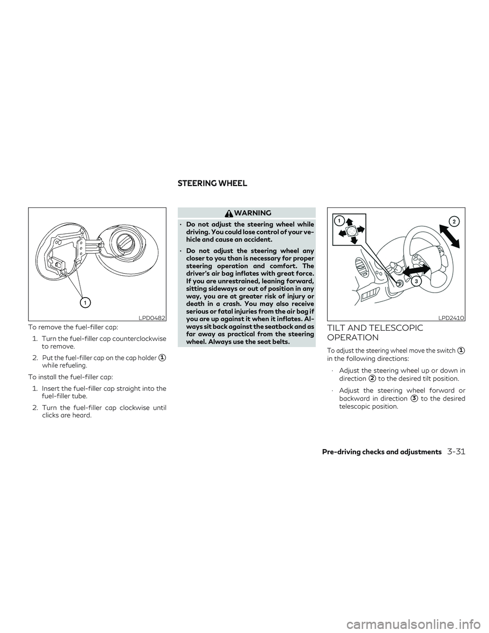 INFINITI QX60 2018  Owners Manual To remove the fuel-filler cap:1. Turn the fuel-filler cap counterclockwise to remove.
2.
Put the fuel-filler cap on the cap holder1
while refueling.
To install the fuel-filler cap: 1. Insert the fuel