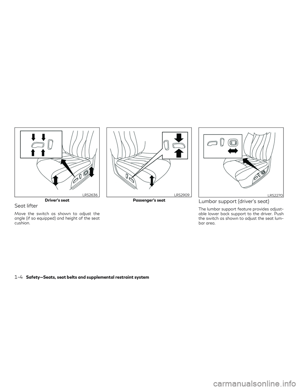 INFINITI QX60 2018 Owners Manual Seat lifter
Move the switch as shown to adjust the
angle (if so equipped) and height of the seat
cushion.
Lumbar support (driver’s seat)
The lumbar support feature provides adjust-
able lower back s