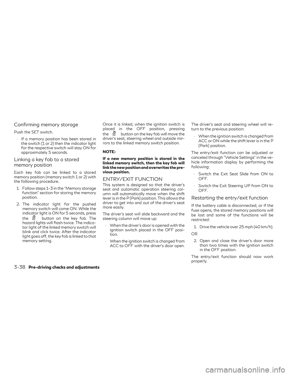 INFINITI QX60 2018  Owners Manual Confirming memory storage
Push the SET switch.∙ If a memory position has been stored in the switch (1 or 2) then the indicator light
for the respective switch will stay ON for
approximately 5 second