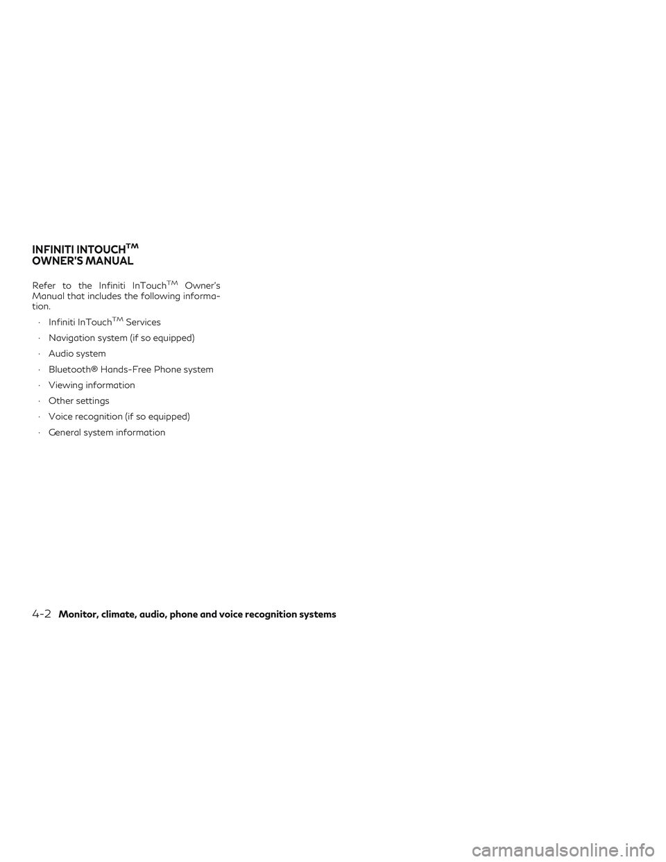INFINITI QX60 2018  Owners Manual Refer to the Infiniti InTouchTMOwner’s
Manual that includes the following informa-
tion.
∙ Infiniti InTouch
TMServices
∙ Navigation system (if so equipped)
∙ Audio system
∙ Bluetooth® Hands