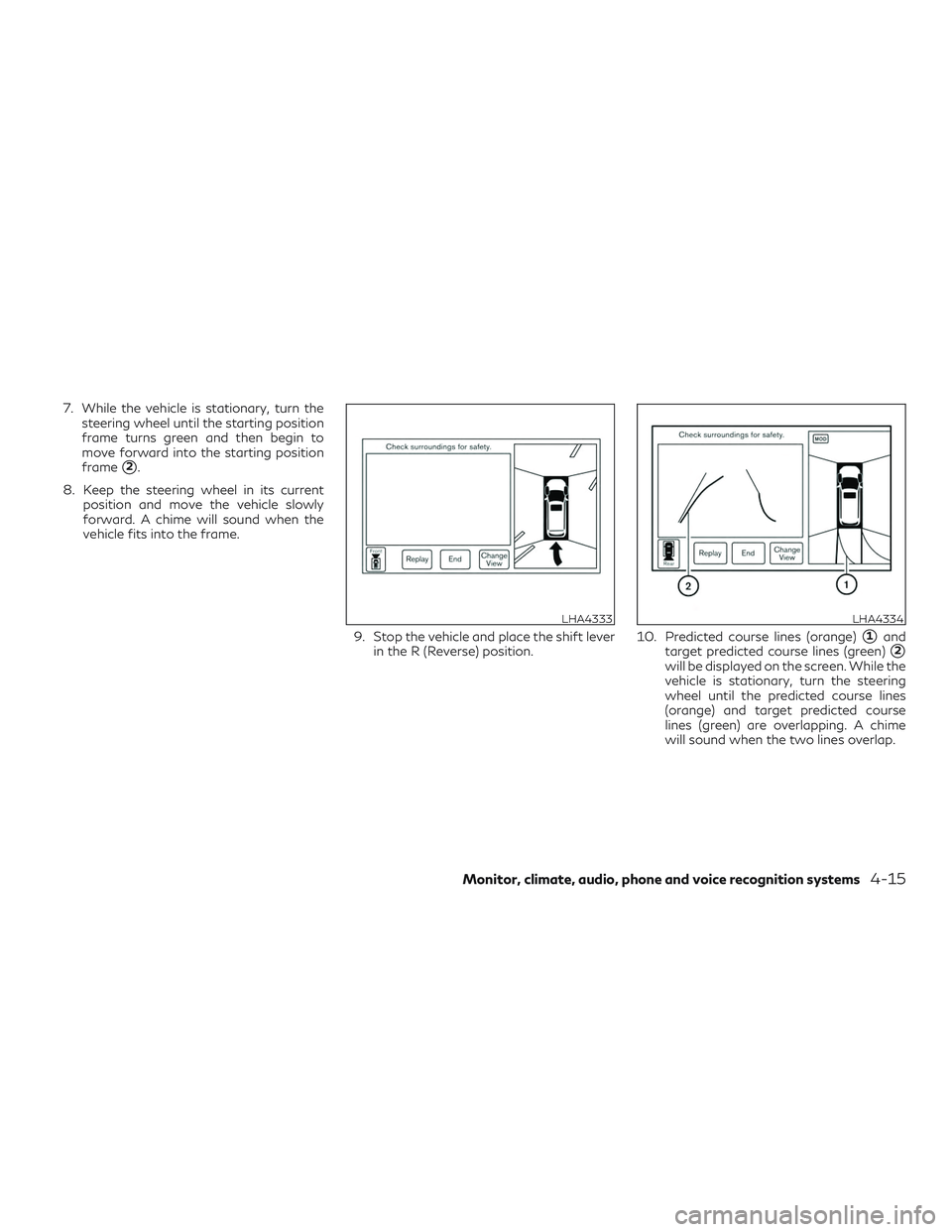 INFINITI QX60 2018 User Guide 7. While the vehicle is stationary, turn thesteering wheel until the starting position
frame turns green and then begin to
move forward into the starting position
frame
2.
8. Keep the steering wheel 