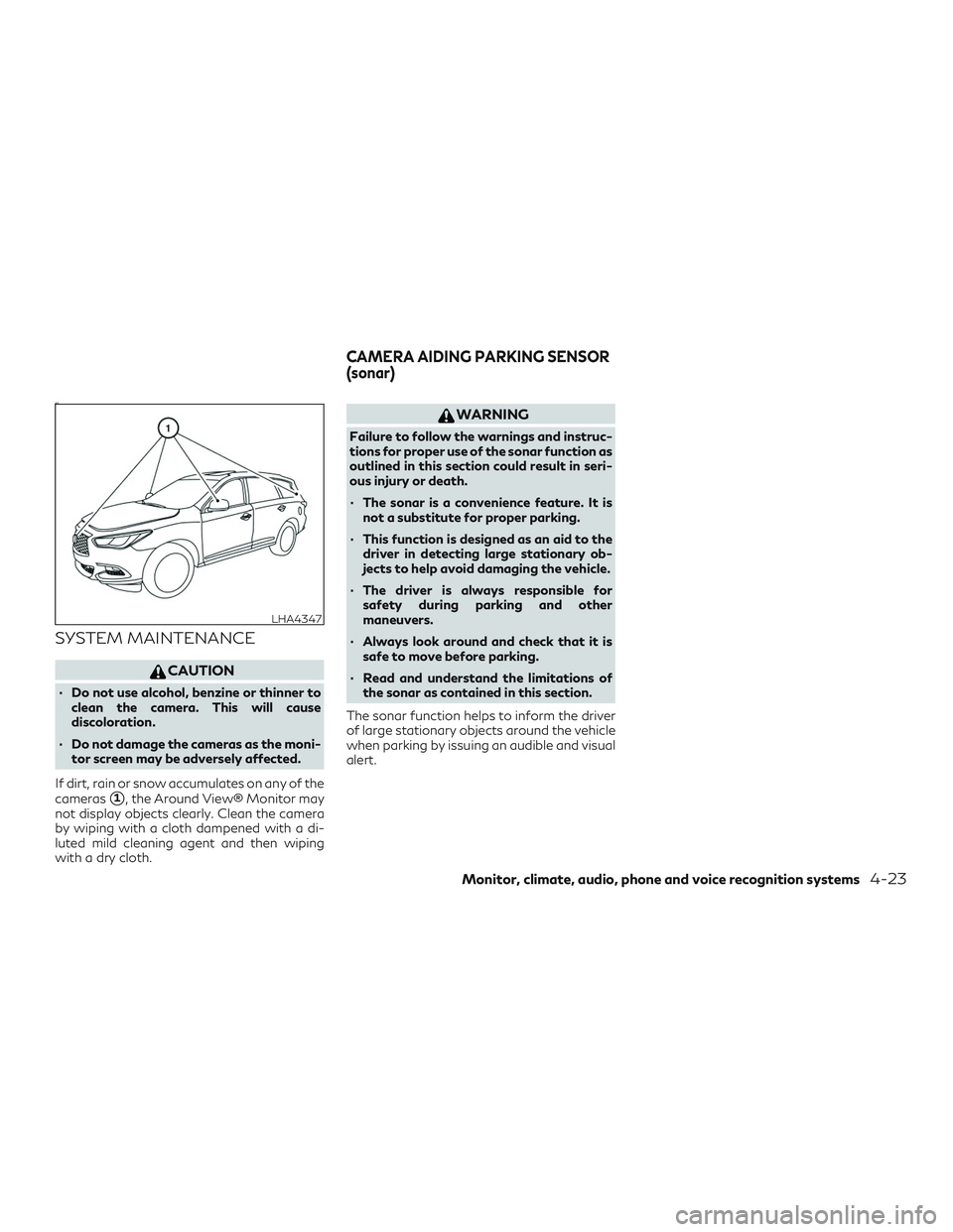 INFINITI QX60 2018  Owners Manual 44
SYSTEM MAINTENANCE
CAUTION
∙ Do not use alcohol, benzine or thinner toclean the camera. This will cause
discoloration.
∙ Do not damage the cameras as the moni- tor screen may be adversely affec