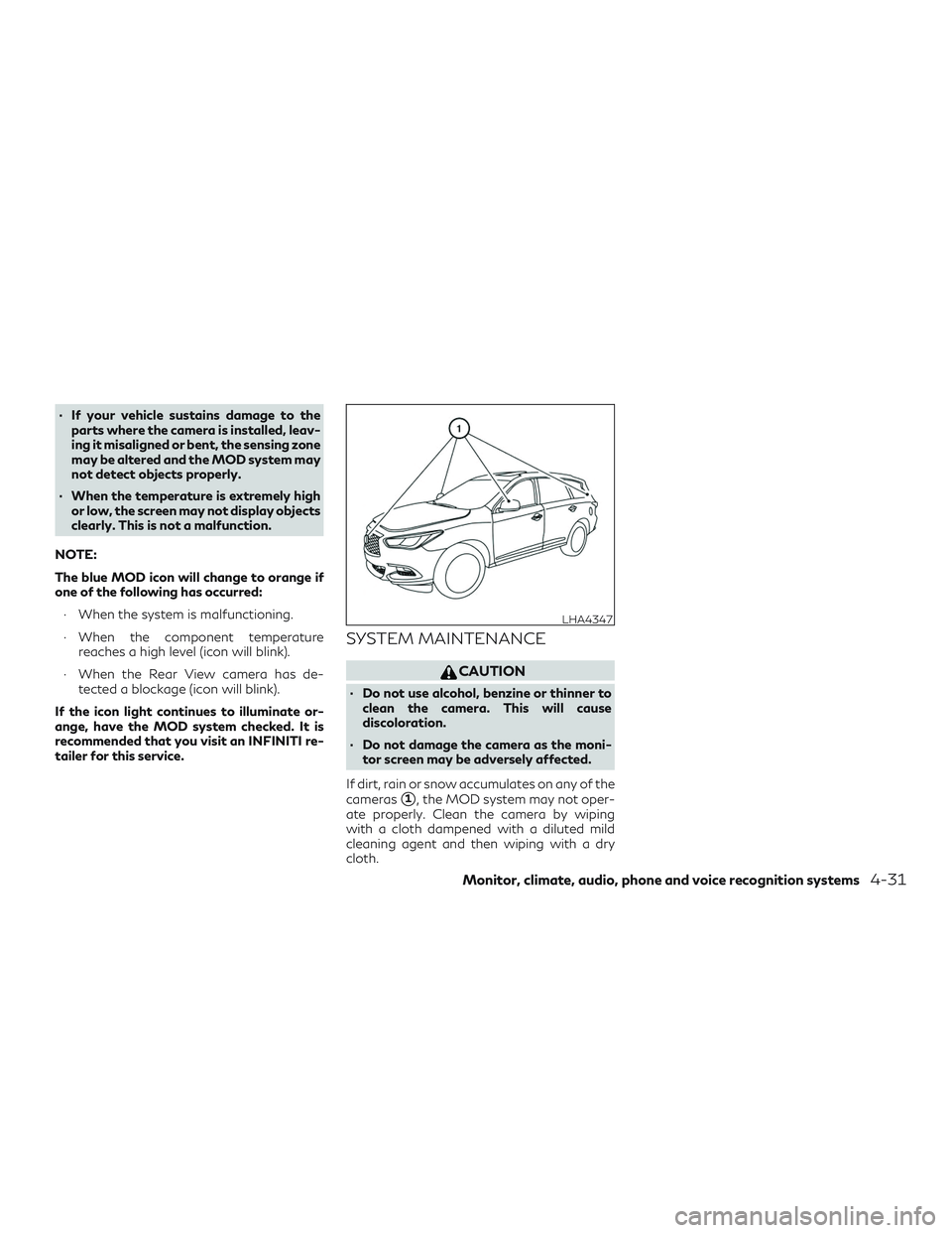 INFINITI QX60 2018  Owners Manual ∙ If your vehicle sustains damage to theparts where the camera is installed, leav-
ing it misaligned or bent, the sensing zone
may be altered and the MOD system may
not detect objects properly.
∙ 