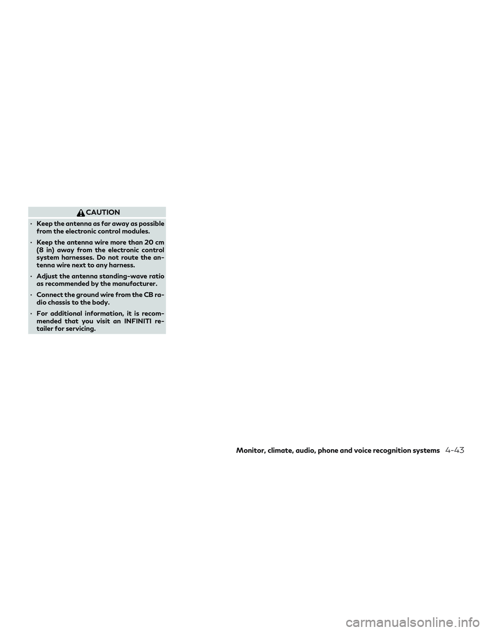 INFINITI QX60 2018 Owners Manual CAUTION
∙ Keep the antenna as far away as possiblefrom the electronic control modules.
∙ Keep the antenna wire more than 20 cm (8 in) away from the electronic control
system harnesses. Do not rout INFINITI QX60 2018 Owners Manual CAUTION
∙ Keep the antenna as far away as possiblefrom the electronic control modules.
∙ Keep the antenna wire more than 20 cm (8 in) away from the electronic control
system harnesses. Do not rout