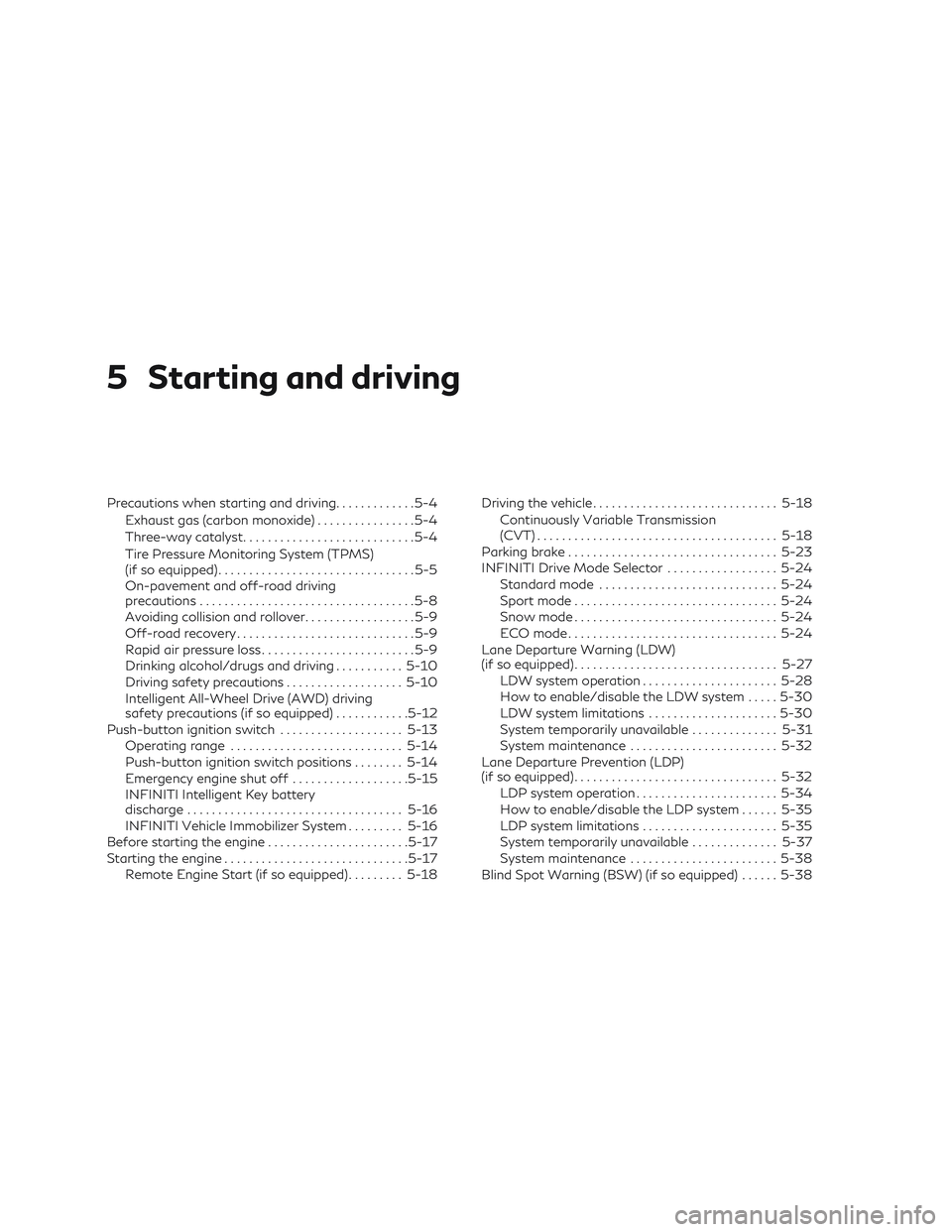 INFINITI QX60 2018 Owners Manual 5 Starting and driving
Precautions when starting and driving.............5-4
Exhaust gas (carbon monoxide) ................5-4
Three-way catalyst ............................5-4
Tire Pressure Monitori INFINITI QX60 2018 Owners Manual 5 Starting and driving
Precautions when starting and driving.............5-4
Exhaust gas (carbon monoxide) ................5-4
Three-way catalyst ............................5-4
Tire Pressure Monitori