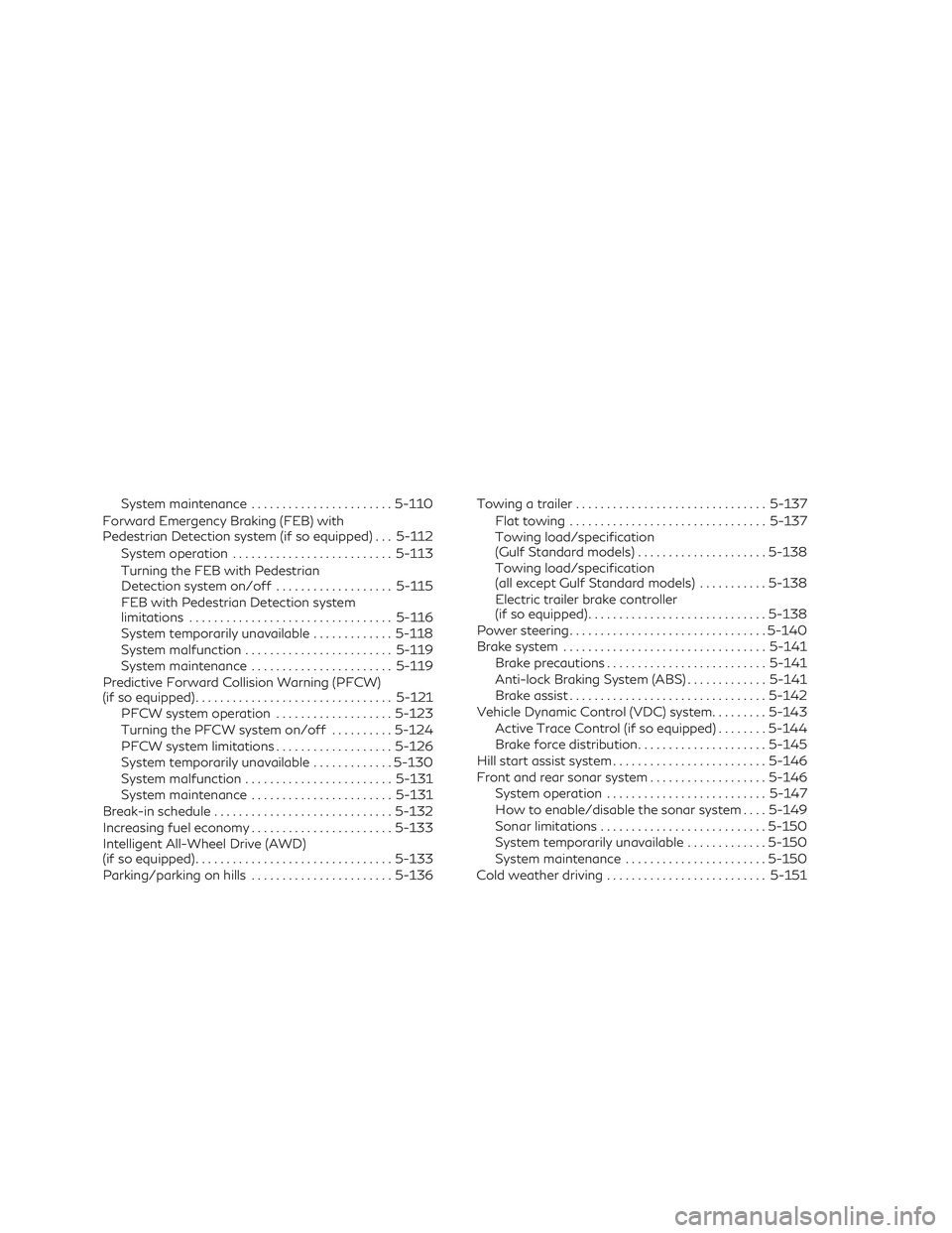 INFINITI QX60 2018 Owners Manual System maintenance....................... 5-110
Forward Emergency Braking (FEB) with
Pedestrian Detection system (if so equipped) . . . 5-112 System operation .......................... 5-113
Turning INFINITI QX60 2018 Owners Manual System maintenance....................... 5-110
Forward Emergency Braking (FEB) with
Pedestrian Detection system (if so equipped) . . . 5-112 System operation .......................... 5-113
Turning