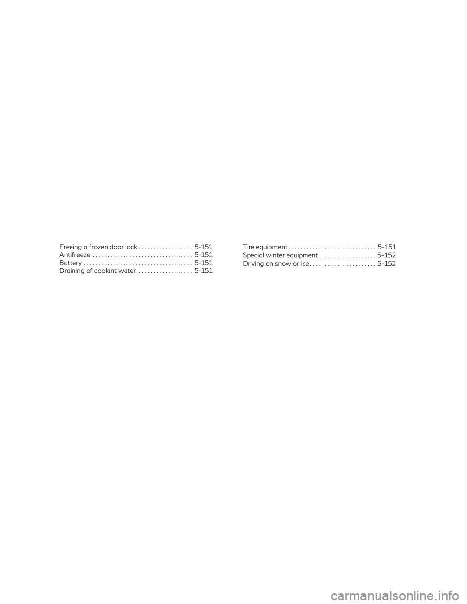INFINITI QX60 2018 Owners Guide Freeing a frozen door lock..................5-151
Antifreeze ................................. 5-151
Battery .................................... 5-151
Draining of coolant water ..................5-15