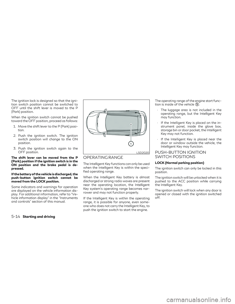INFINITI QX60 2018 Owners Manual The ignition lock is designed so that the igni-
tion switch position cannot be switched to
OFF until the shift lever is moved to the P
(Park) position.
When the ignition switch cannot be pushed
toward INFINITI QX60 2018 Owners Manual The ignition lock is designed so that the igni-
tion switch position cannot be switched to
OFF until the shift lever is moved to the P
(Park) position.
When the ignition switch cannot be pushed
toward