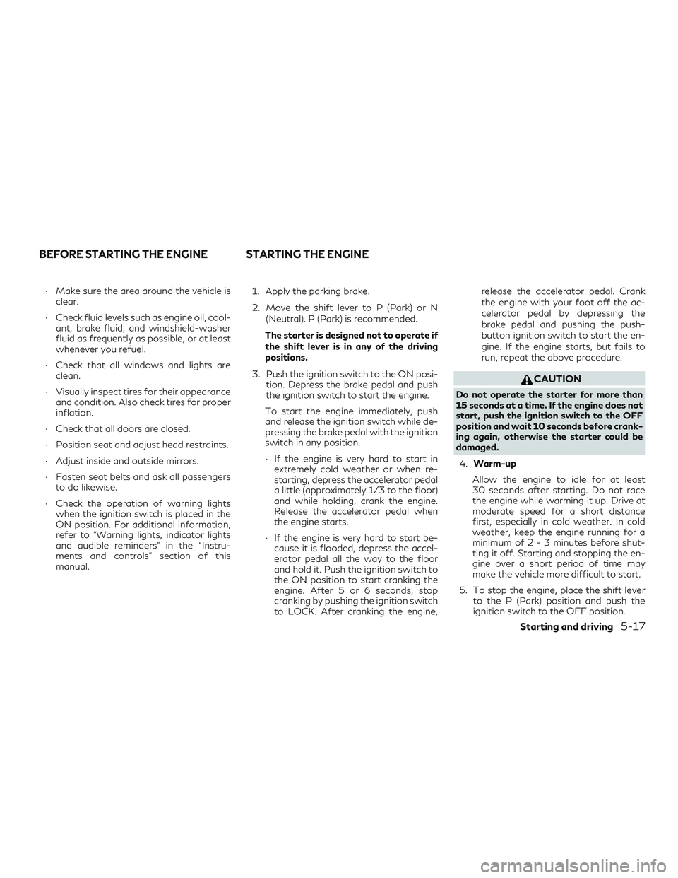 INFINITI QX60 2018 Owners Manual ∙ Make sure the area around the vehicle isclear.
∙ Check fluid levels such as engine oil, cool- ant, brake fluid, and windshield-washer
fluid as frequently as possible, or at least
whenever you re INFINITI QX60 2018 Owners Manual ∙ Make sure the area around the vehicle isclear.
∙ Check fluid levels such as engine oil, cool- ant, brake fluid, and windshield-washer
fluid as frequently as possible, or at least
whenever you re