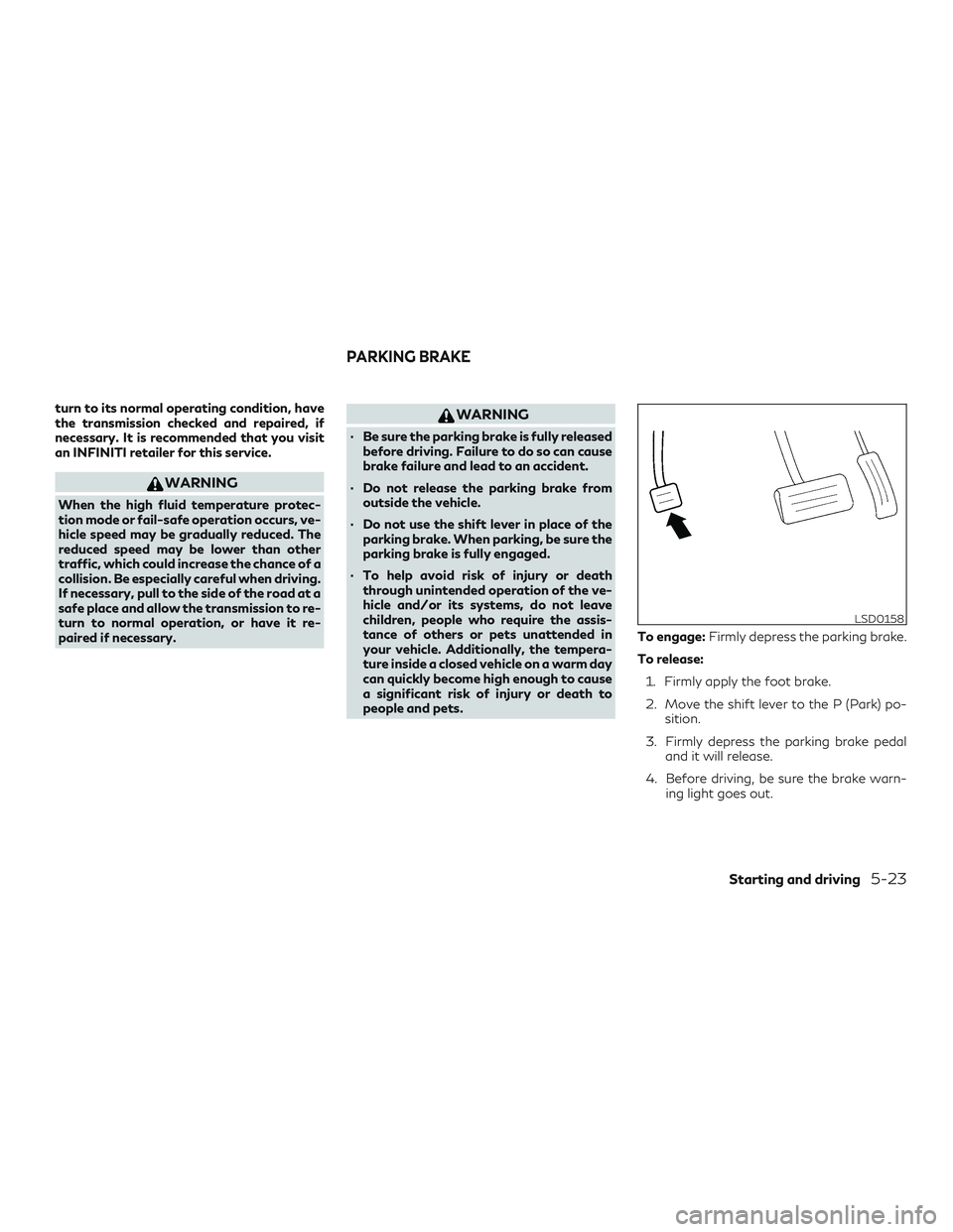 INFINITI QX60 2018 Owners Manual turn to its normal operating condition, have
the transmission checked and repaired, if
necessary. It is recommended that you visit
an INFINITI retailer for this service.
WARNING
When the high fluid te INFINITI QX60 2018 Owners Manual turn to its normal operating condition, have
the transmission checked and repaired, if
necessary. It is recommended that you visit
an INFINITI retailer for this service.
WARNING
When the high fluid te