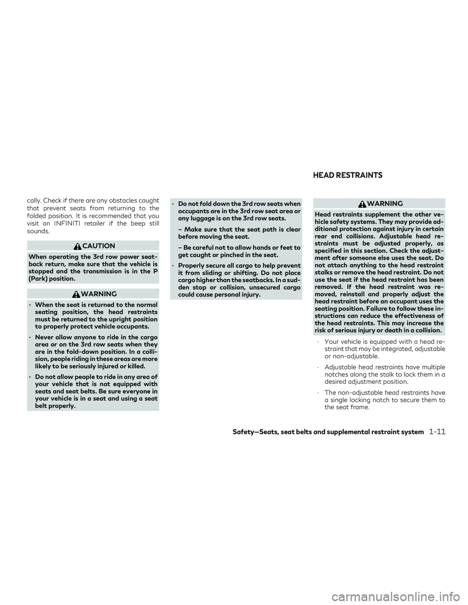 INFINITI QX60 2018 Owners Manual cally. Check if there are any obstacles caught
that prevent seats from returning to the
folded position. It is recommended that you
visit an INFINITI retailer if the beep still
sounds.
CAUTION
When op