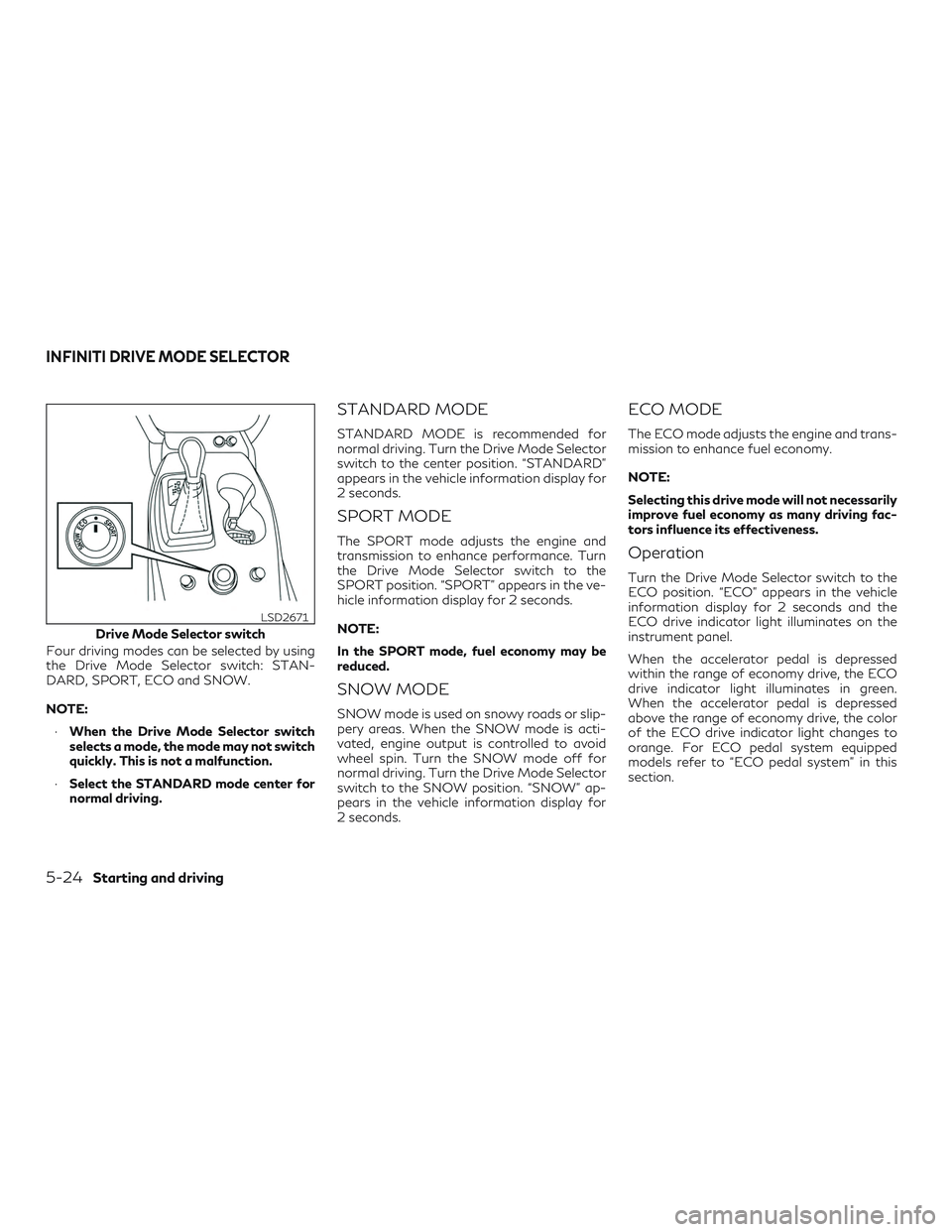 INFINITI QX60 2018 Owners Manual Four driving modes can be selected by using
the Drive Mode Selector switch: STAN-
DARD, SPORT, ECO and SNOW.
NOTE:∙ When the Drive Mode Selector switch
selects a mode, the mode may not switch
quickl INFINITI QX60 2018 Owners Manual Four driving modes can be selected by using
the Drive Mode Selector switch: STAN-
DARD, SPORT, ECO and SNOW.
NOTE:∙ When the Drive Mode Selector switch
selects a mode, the mode may not switch
quickl