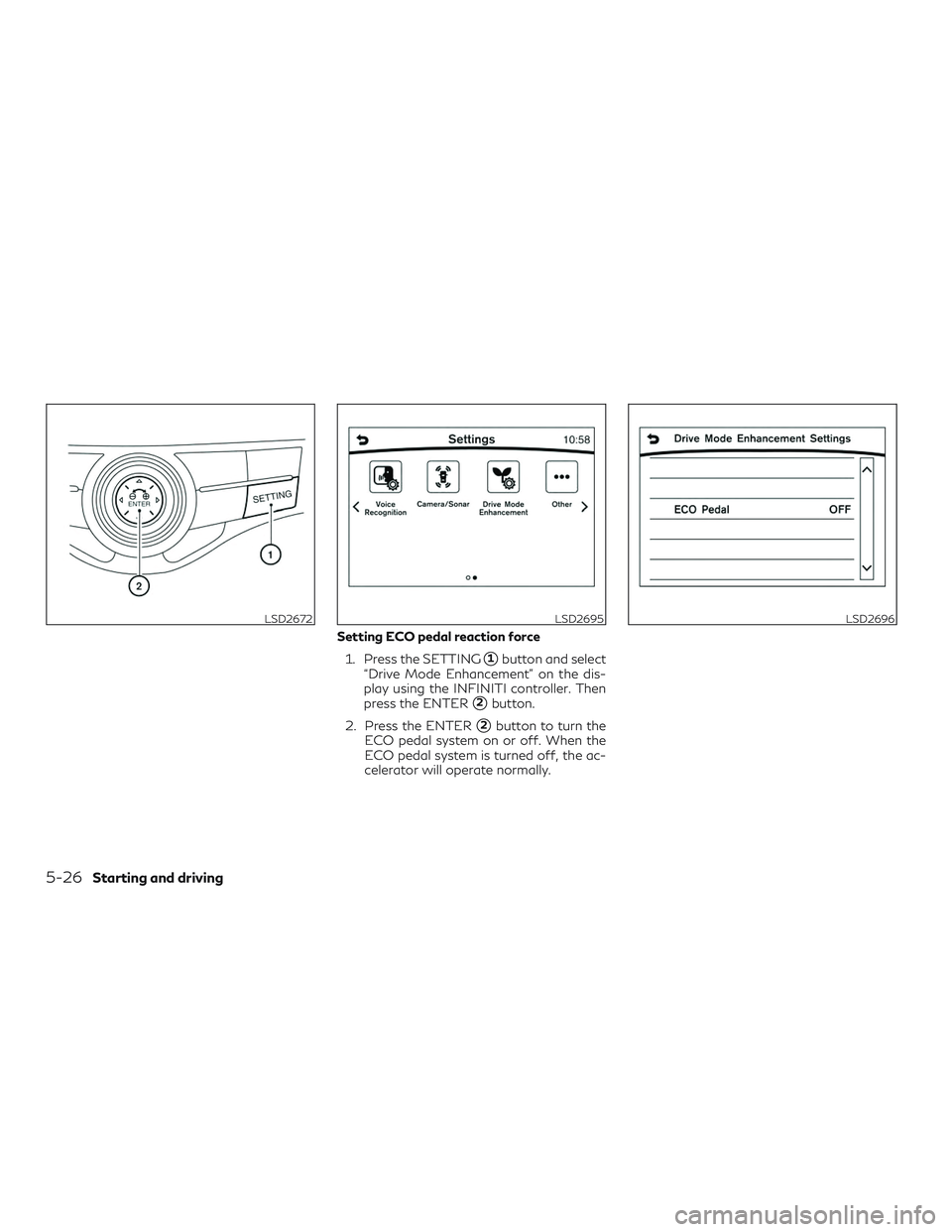 INFINITI QX60 2018  Owners Manual Setting ECO pedal reaction force1. Press the SETTING
1button and select
“Drive Mode Enhancement” on the dis-
play using the INFINITI controller. Then
press the ENTER
2button.
2. Press the ENTER

