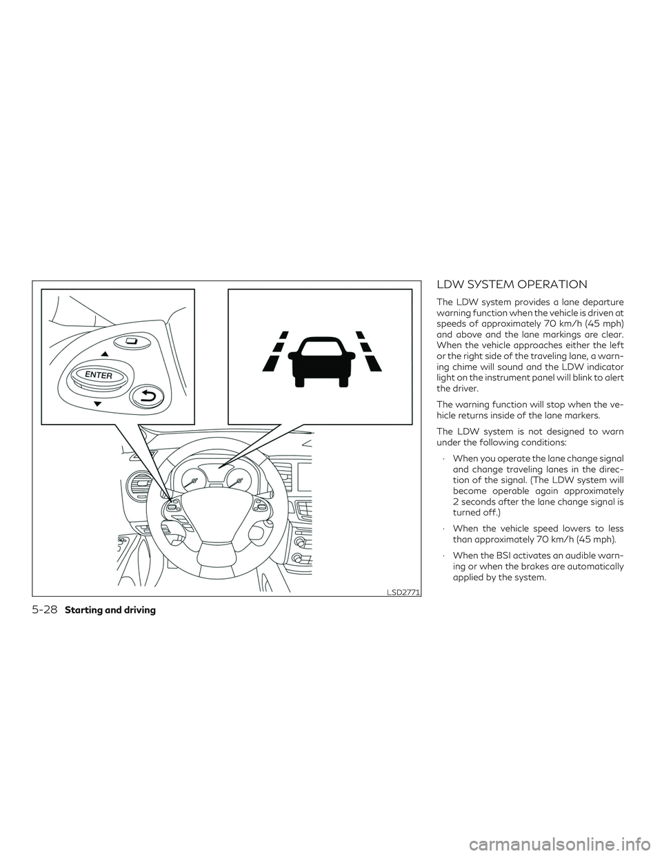 INFINITI QX60 2018 Owners Guide LDW SYSTEM OPERATION
The LDW system provides a lane departure
warning function when the vehicle is driven at
speeds of approximately 70 km/h (45 mph)
and above and the lane markings are clear.
When th INFINITI QX60 2018 Owners Guide LDW SYSTEM OPERATION
The LDW system provides a lane departure
warning function when the vehicle is driven at
speeds of approximately 70 km/h (45 mph)
and above and the lane markings are clear.
When th