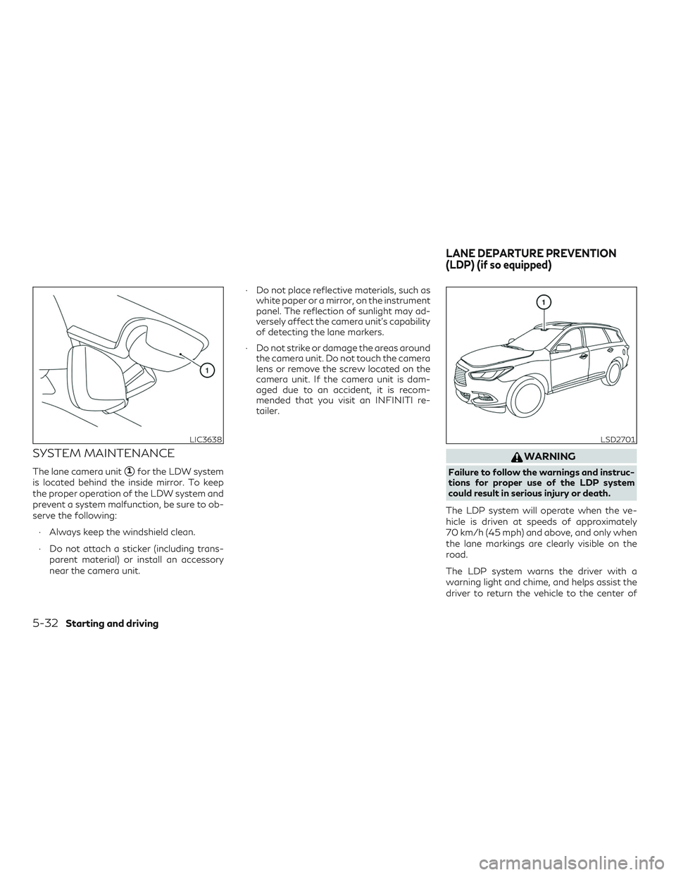 INFINITI QX60 2018  Owners Manual SYSTEM MAINTENANCE
The lane camera unit1for the LDW system
is located behind the inside mirror. To keep
the proper operation of the LDW system and
prevent a system malfunction, be sure to ob-
serve t