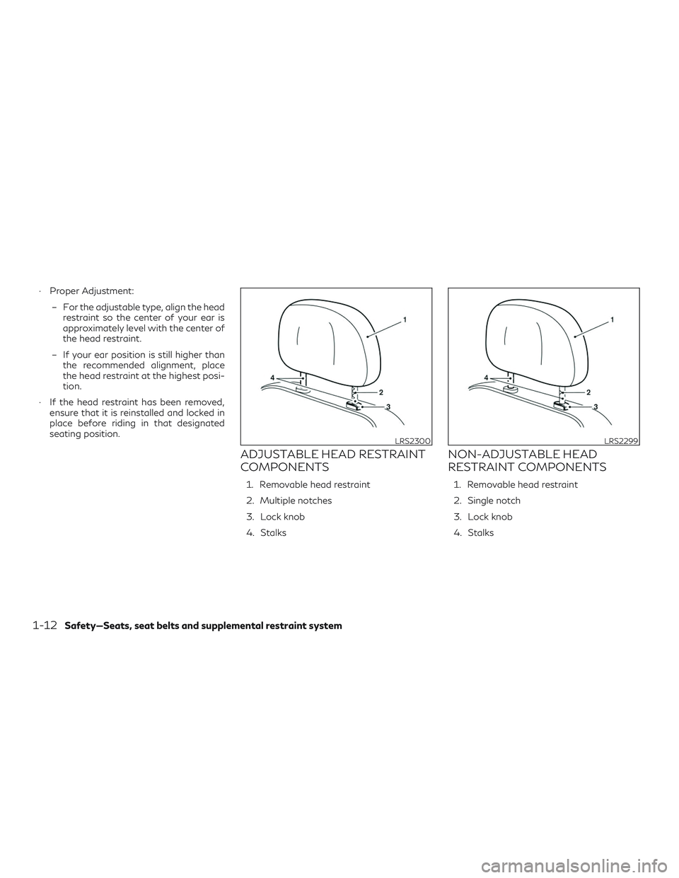 INFINITI QX60 2018 Owners Manual ∙ Proper Adjustment:– For the adjustable type, align the headrestraint so the center of your ear is
approximately level with the center of
the head restraint.
– If your ear position is still hig