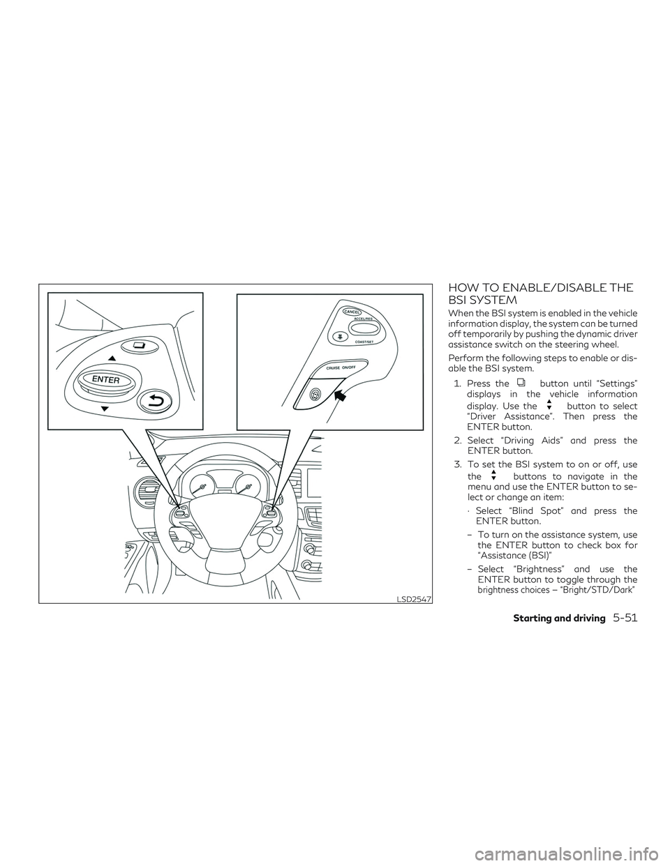 INFINITI QX60 2018 Owners Manual HOW TO ENABLE/DISABLE THE
BSI SYSTEM
When the BSI system is enabled in the vehicle
information display, the system can be turned
off temporarily by pushing the dynamic driver
assistance switch on the INFINITI QX60 2018 Owners Manual HOW TO ENABLE/DISABLE THE
BSI SYSTEM
When the BSI system is enabled in the vehicle
information display, the system can be turned
off temporarily by pushing the dynamic driver
assistance switch on the