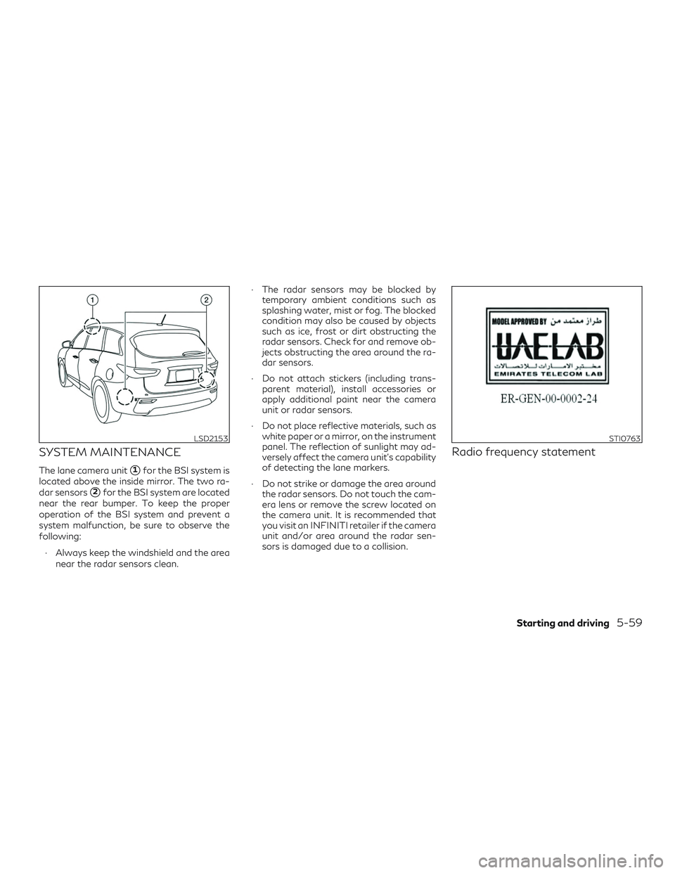 INFINITI QX60 2018  Owners Manual SYSTEM MAINTENANCE
The lane camera unit1for the BSI system is
located above the inside mirror. The two ra-
dar sensors
2for the BSI system are located
near the rear bumper. To keep the proper
operat