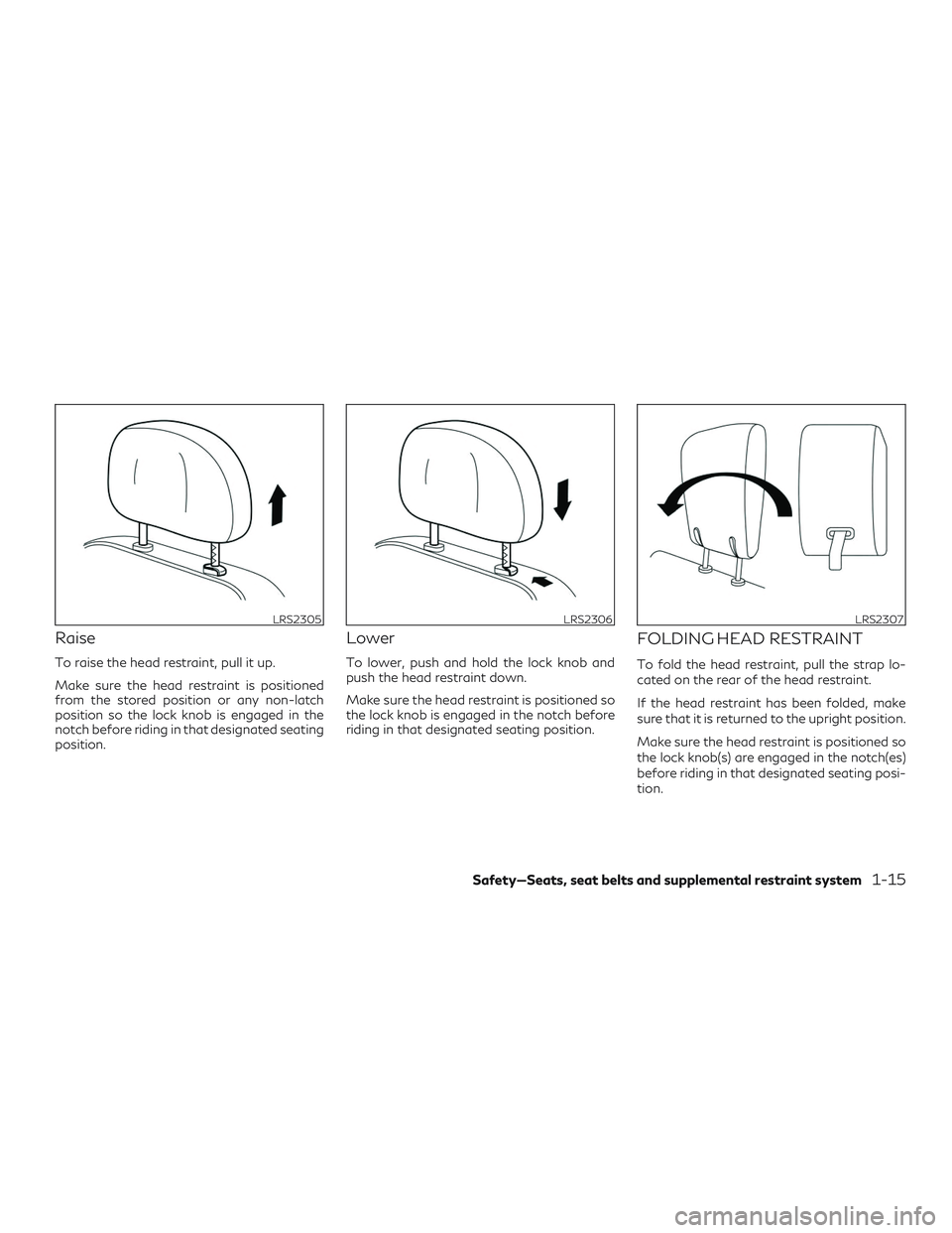 INFINITI QX60 2018 Owners Guide Raise
To raise the head restraint, pull it up.
Make sure the head restraint is positioned
from the stored position or any non-latch
position so the lock knob is engaged in the
notch before riding in t