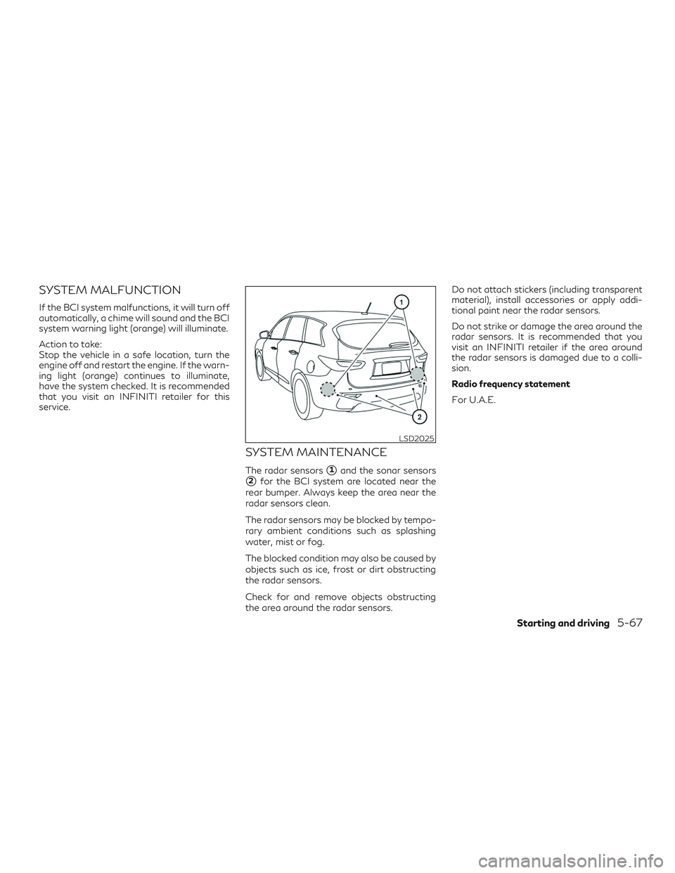 INFINITI QX60 2018 Service Manual SYSTEM MALFUNCTION
If the BCI system malfunctions, it will turn off
automatically, a chime will sound and the BCI
system warning light (orange) will illuminate.
Action to take:
Stop the vehicle in a s