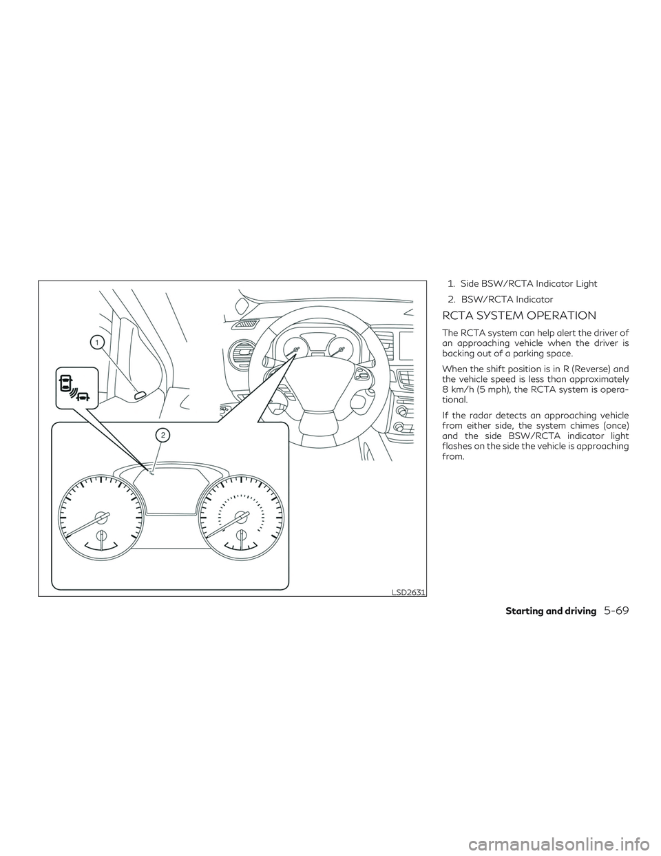 INFINITI QX60 2018  Owners Manual 1. Side BSW/RCTA Indicator Light
2. BSW/RCTA Indicator
RCTA SYSTEM OPERATION
The RCTA system can help alert the driver of
an approaching vehicle when the driver is
backing out of a parking space.
When