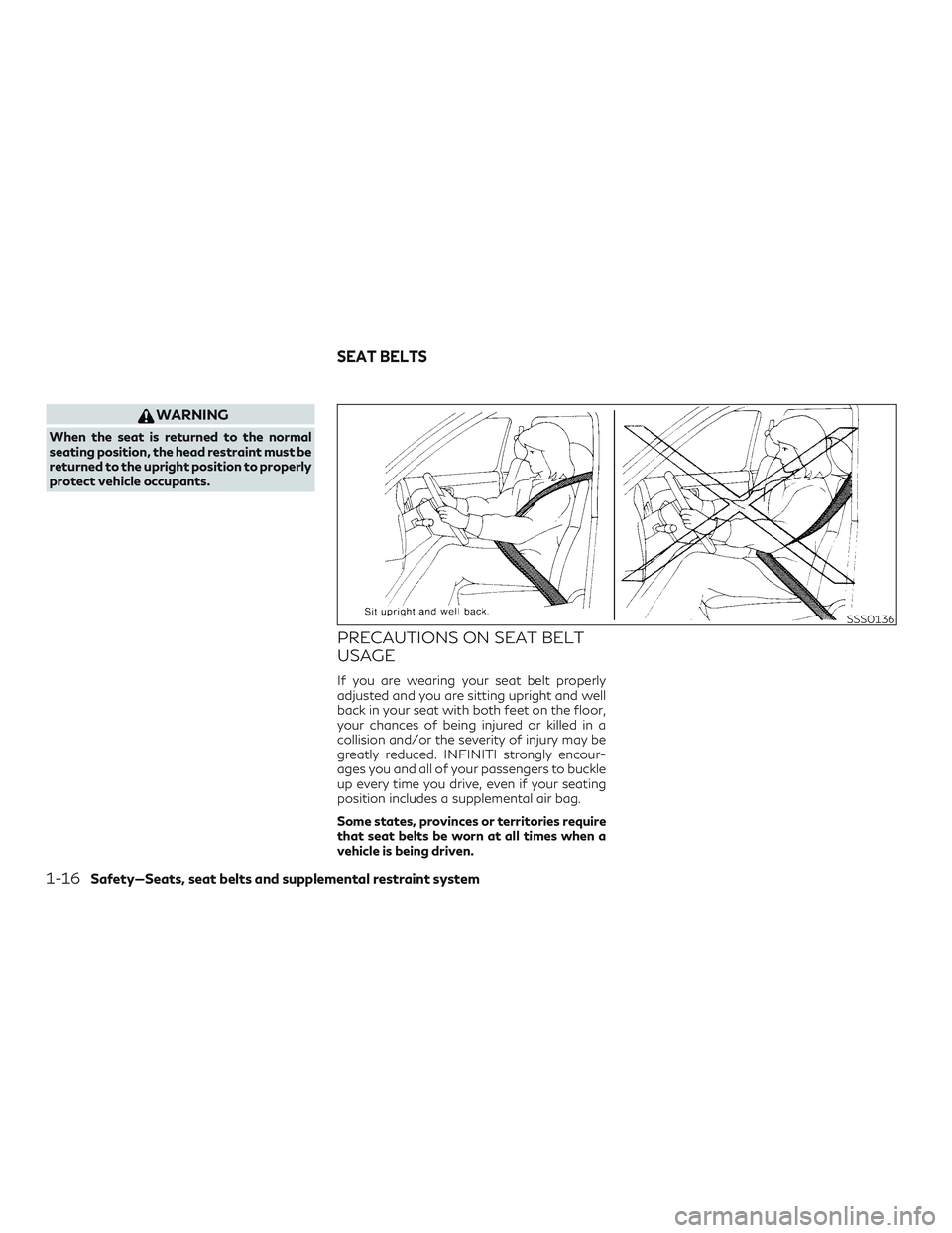 INFINITI QX60 2018 Owners Guide WARNING
When the seat is returned to the normal
seating position, the head restraint must be
returned to the upright position to properly
protect vehicle occupants.
PRECAUTIONS ON SEAT BELT
USAGE
If y