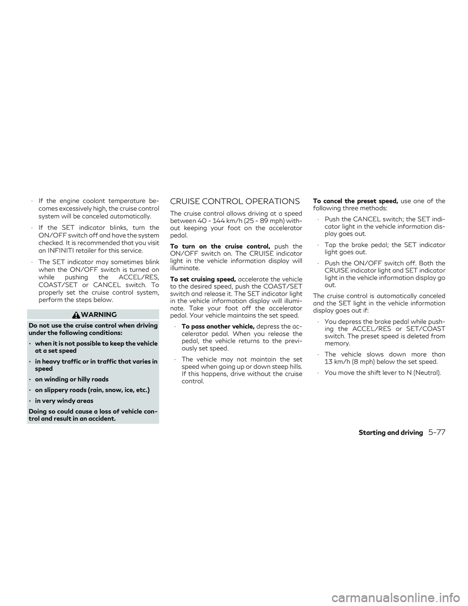 INFINITI QX60 2018 Owners Guide ∙ If the engine coolant temperature be-comes excessively high, the cruise control
system will be canceled automatically.
∙ If the SET indicator blinks, turn the ON/OFF switch off and have the syst INFINITI QX60 2018 Owners Guide ∙ If the engine coolant temperature be-comes excessively high, the cruise control
system will be canceled automatically.
∙ If the SET indicator blinks, turn the ON/OFF switch off and have the syst