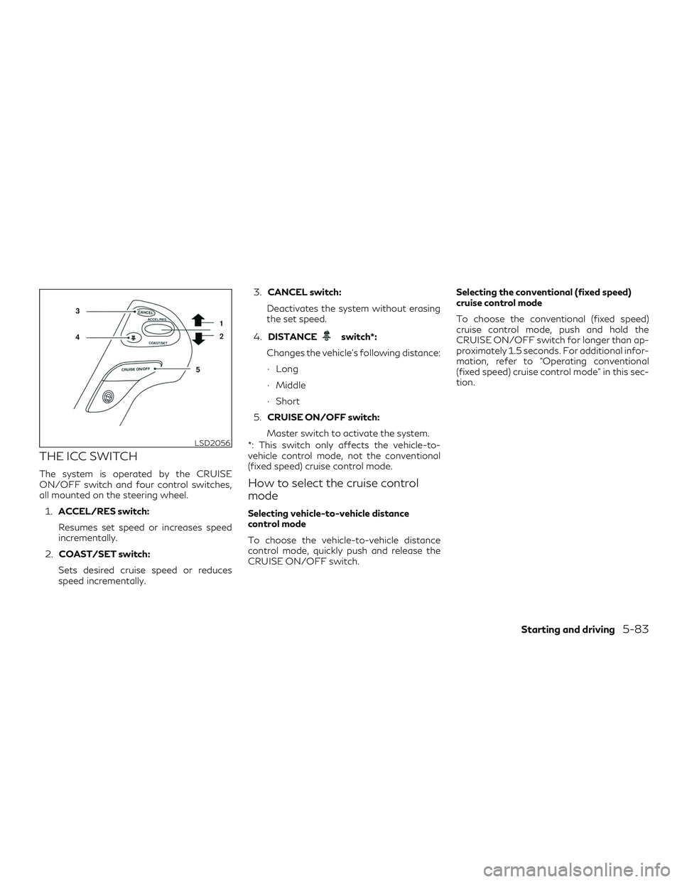 INFINITI QX60 2018  Owners Manual THE ICC SWITCH
The system is operated by the CRUISE
ON/OFF switch and four control switches,
all mounted on the steering wheel.1. ACCEL/RES switch:
Resumes set speed or increases speed
incrementally.
