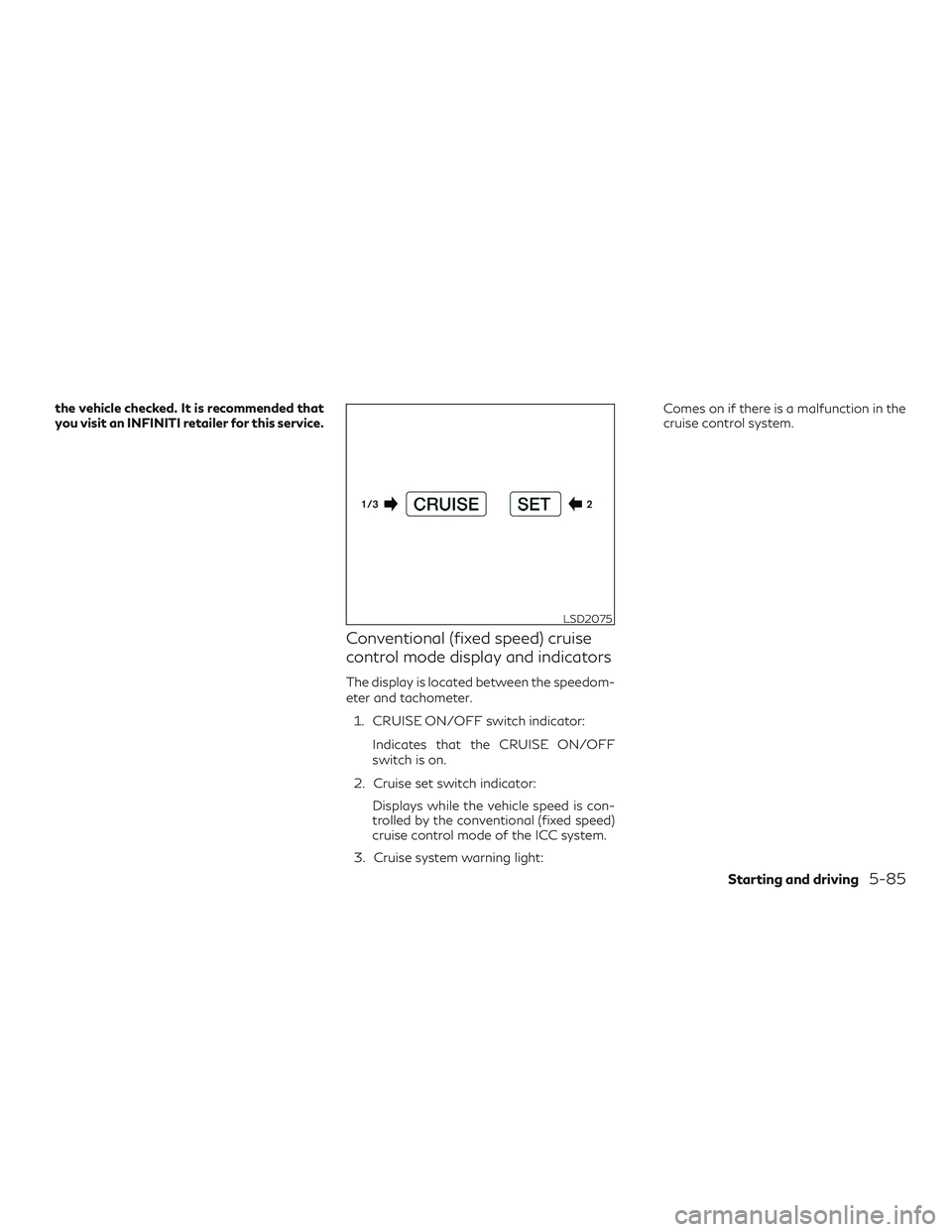 INFINITI QX60 2018  Owners Manual the vehicle checked. It is recommended that
you visit an INFINITI retailer for this service.
Conventional (fixed speed) cruise
control mode display and indicators
The display is located between the sp