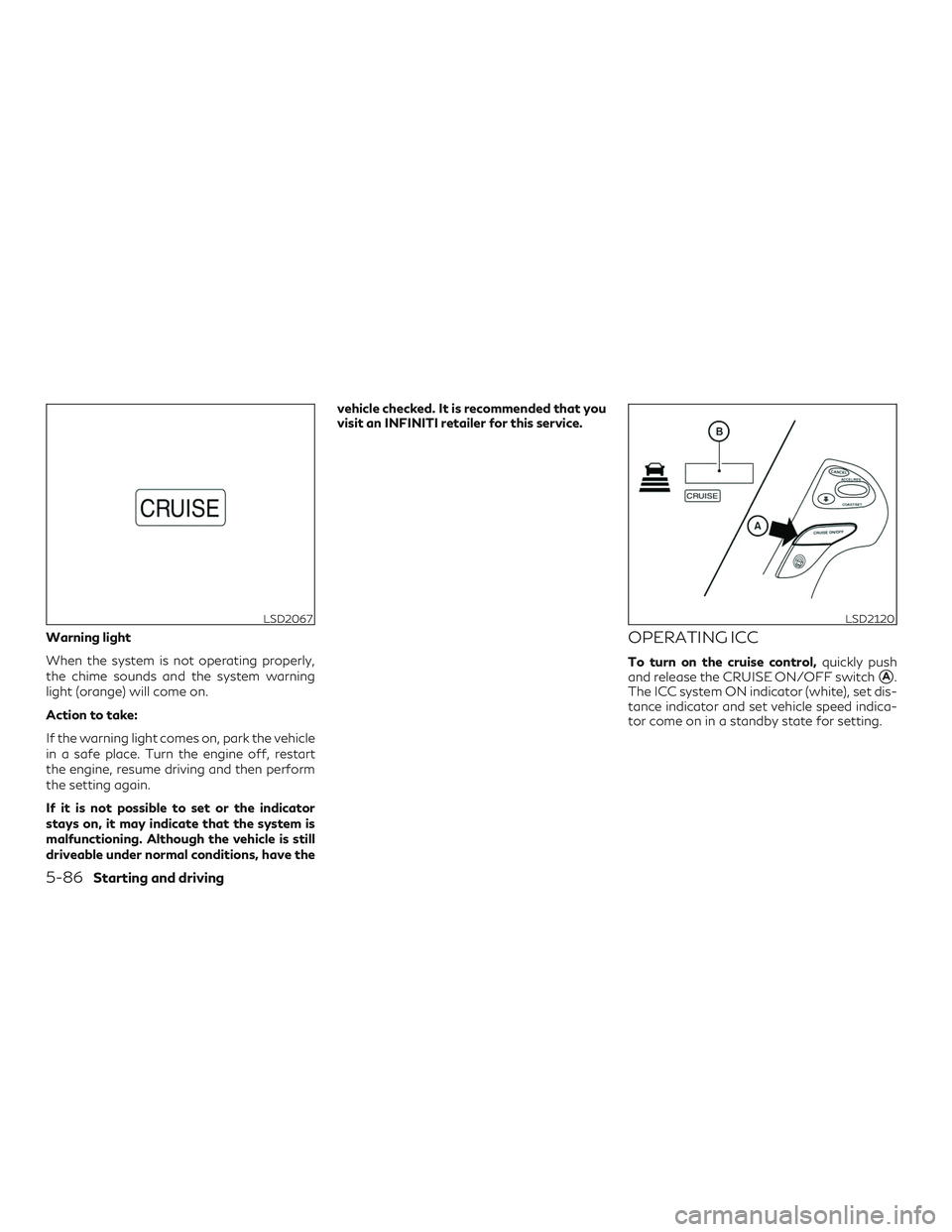 INFINITI QX60 2018 Owners Guide Warning light
When the system is not operating properly,
the chime sounds and the system warning
light (orange) will come on.
Action to take:
If the warning light comes on, park the vehicle
in a safe INFINITI QX60 2018 Owners Guide Warning light
When the system is not operating properly,
the chime sounds and the system warning
light (orange) will come on.
Action to take:
If the warning light comes on, park the vehicle
in a safe
