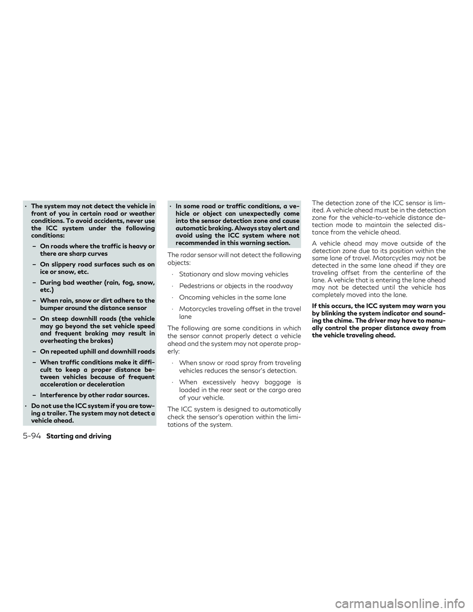 INFINITI QX60 2018 User Guide ∙ The system may not detect the vehicle infront of you in certain road or weather
conditions. To avoid accidents, never use
the ICC system under the following
conditions:
– On roads where the traf INFINITI QX60 2018 User Guide ∙ The system may not detect the vehicle infront of you in certain road or weather
conditions. To avoid accidents, never use
the ICC system under the following
conditions:
– On roads where the traf