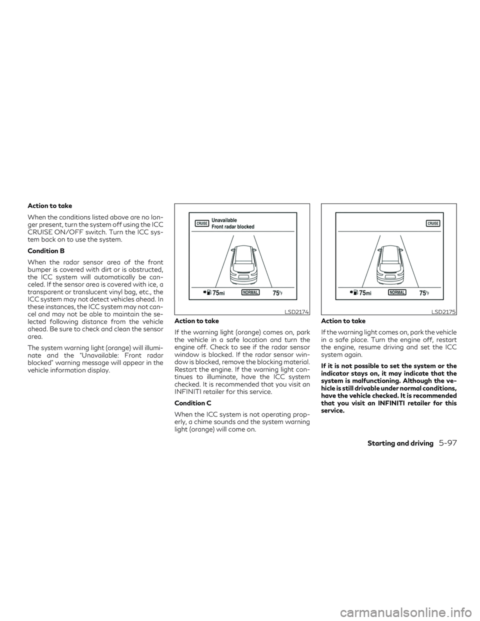 INFINITI QX60 2018 Service Manual Action to take
When the conditions listed above are no lon-
ger present, turn the system off using the ICC
CRUISE ON/OFF switch. Turn the ICC sys-
tem back on to use the system.
Condition B
When the r INFINITI QX60 2018 Service Manual Action to take
When the conditions listed above are no lon-
ger present, turn the system off using the ICC
CRUISE ON/OFF switch. Turn the ICC sys-
tem back on to use the system.
Condition B
When the r