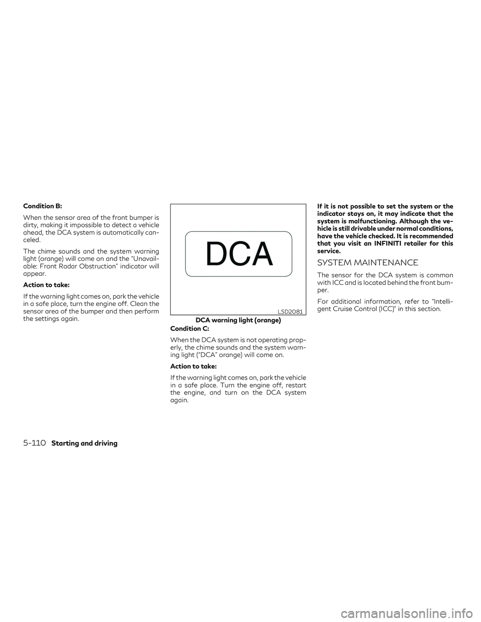INFINITI QX60 2018 Service Manual Condition B:
When the sensor area of the front bumper is
dirty, making it impossible to detect a vehicle
ahead, the DCA system is automatically can-
celed.
The chime sounds and the system warning
ligh INFINITI QX60 2018 Service Manual Condition B:
When the sensor area of the front bumper is
dirty, making it impossible to detect a vehicle
ahead, the DCA system is automatically can-
celed.
The chime sounds and the system warning
ligh