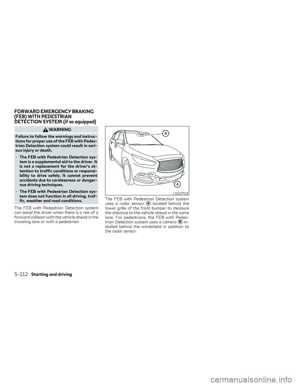 INFINITI QX60 2018  Owners Manual WARNING
Failure to follow the warnings and instruc-
tions for proper use of the FEB with Pedes-
trian Detection system could result in seri-
ous injury or death.
∙ The FEB with Pedestrian Detection 