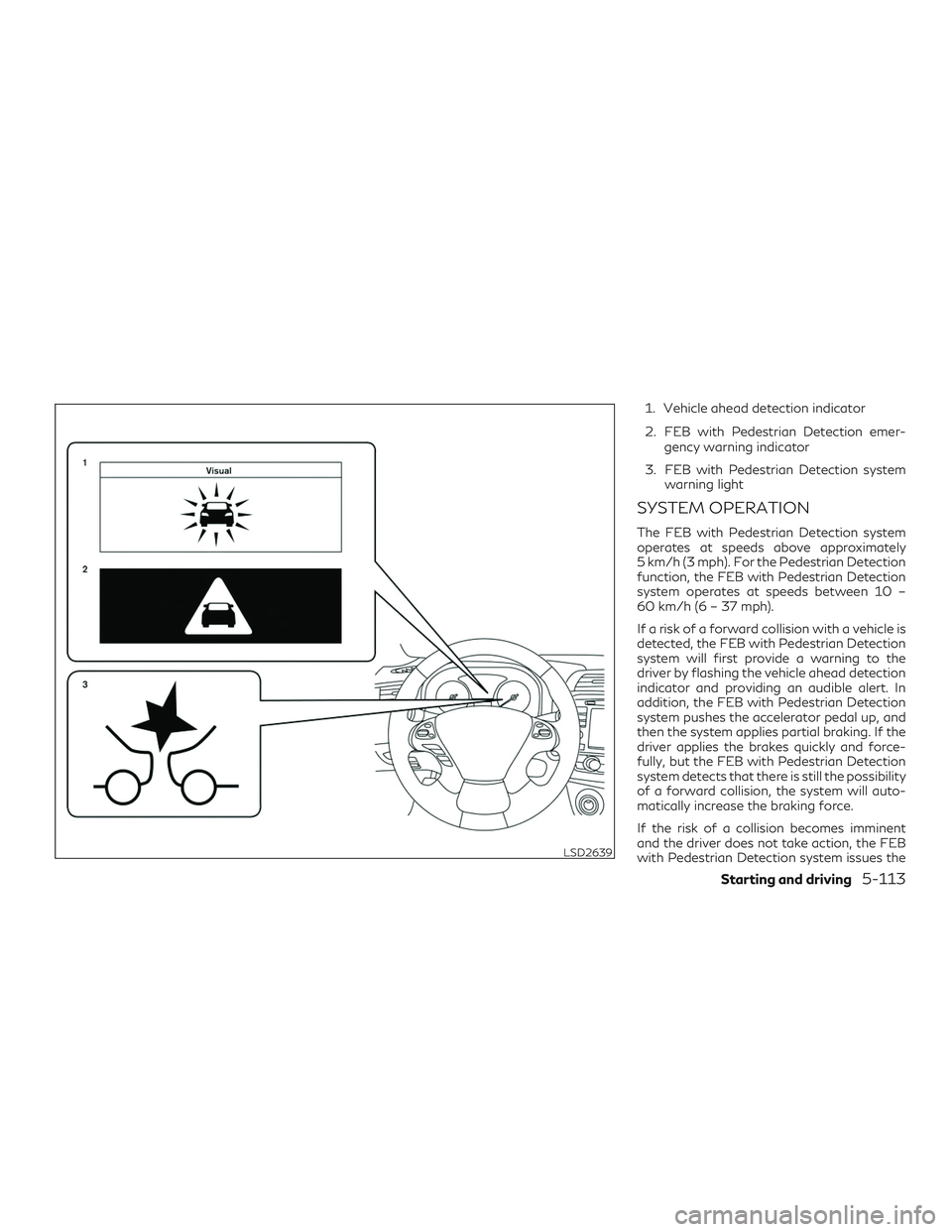 INFINITI QX60 2018  Owners Manual 1. Vehicle ahead detection indicator
2. FEB with Pedestrian Detection emer-gency warning indicator
3. FEB with Pedestrian Detection system warning light
SYSTEM OPERATION
The FEB with Pedestrian Detect