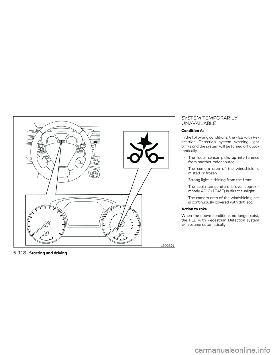 INFINITI QX60 2018  Owners Manual SYSTEM TEMPORARILY
UNAVAILABLE
Condition A:
In the following conditions, the FEB with Pe-
destrian Detection system warning light
blinks and the system will be turned off auto-
matically.∙ The radar