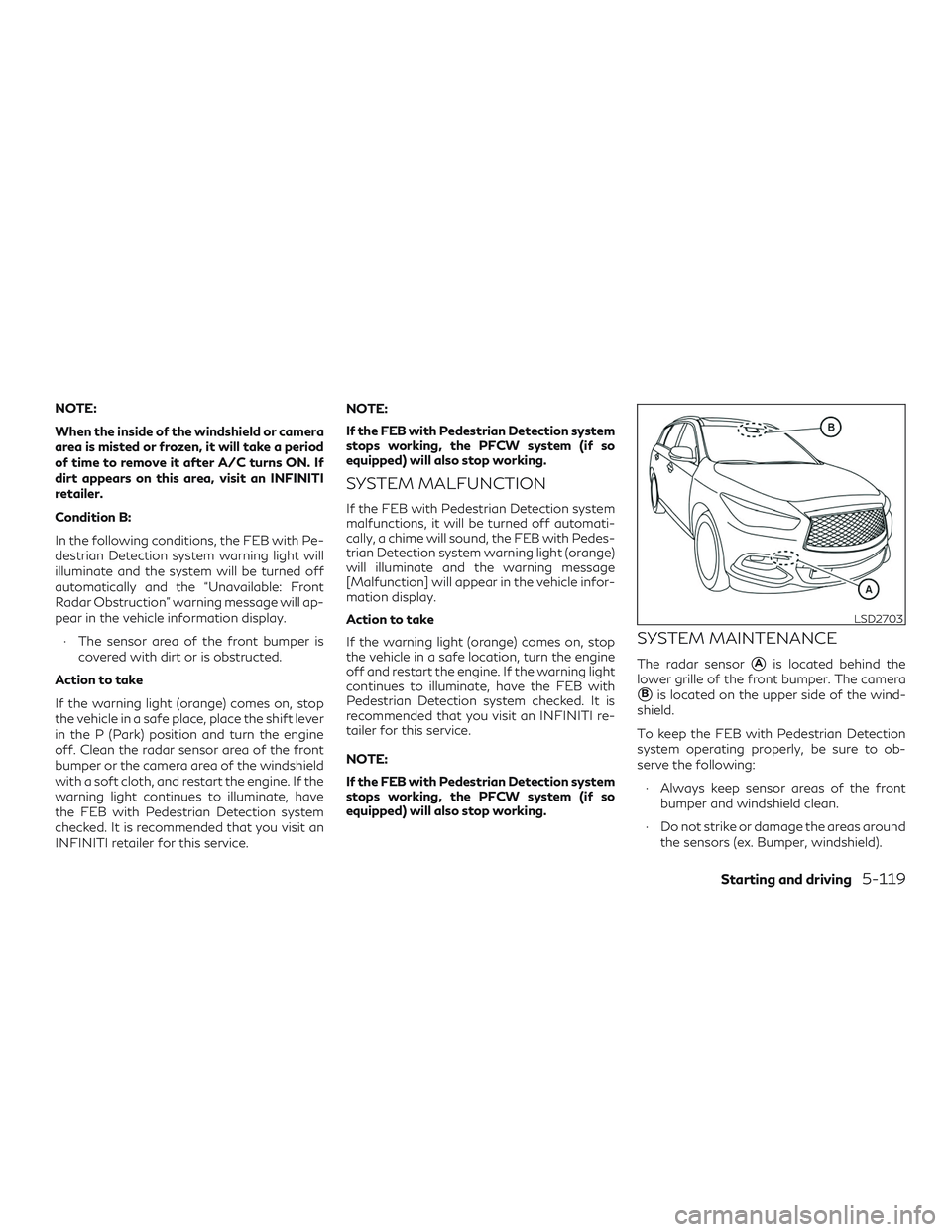 INFINITI QX60 2018 Service Manual NOTE:
When the inside of the windshield or camera
area is misted or frozen, it will take a period
of time to remove it after A/C turns ON. If
dirt appears on this area, visit an INFINITI
retailer.
Con INFINITI QX60 2018 Service Manual NOTE:
When the inside of the windshield or camera
area is misted or frozen, it will take a period
of time to remove it after A/C turns ON. If
dirt appears on this area, visit an INFINITI
retailer.
Con