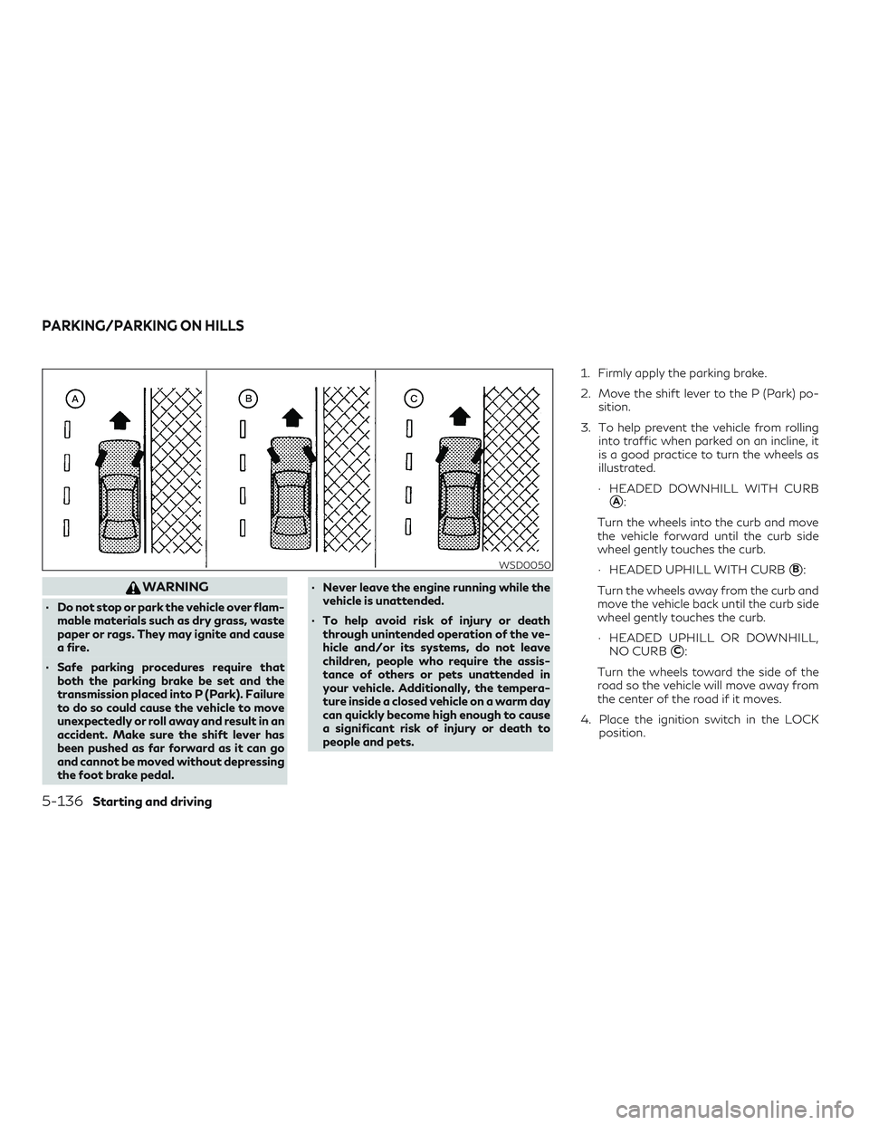 INFINITI QX60 2018 Workshop Manual WARNING
∙ Do not stop or park the vehicle over flam-mable materials such as dry grass, waste
paper or rags. They may ignite and cause
a fire.
∙ Safe parking procedures require that both the parkin INFINITI QX60 2018 Workshop Manual WARNING
∙ Do not stop or park the vehicle over flam-mable materials such as dry grass, waste
paper or rags. They may ignite and cause
a fire.
∙ Safe parking procedures require that both the parkin