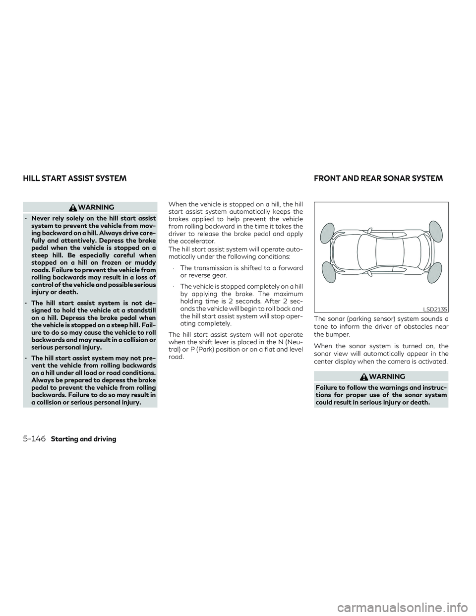 INFINITI QX60 2018 Repair Manual WARNING
∙ Never rely solely on the hill start assistsystem to prevent the vehicle from mov-
ing backward on a hill. Always drive care-
fully and attentively. Depress the brake
pedal when the vehicle INFINITI QX60 2018 Repair Manual WARNING
∙ Never rely solely on the hill start assistsystem to prevent the vehicle from mov-
ing backward on a hill. Always drive care-
fully and attentively. Depress the brake
pedal when the vehicle
