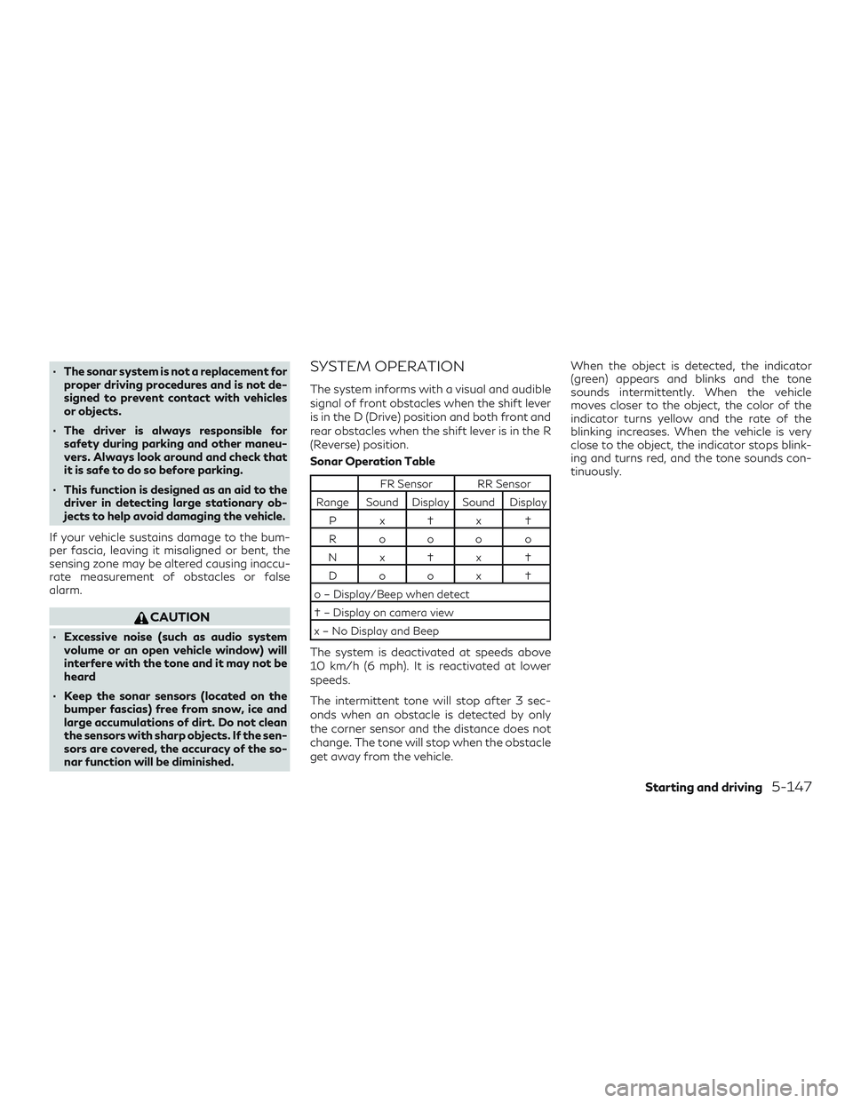 INFINITI QX60 2018 Owners Manual ∙ The sonar system is not a replacement forproper driving procedures and is not de-
signed to prevent contact with vehicles
or objects.
∙ The driver is always responsible for safety during parking INFINITI QX60 2018 Owners Manual ∙ The sonar system is not a replacement forproper driving procedures and is not de-
signed to prevent contact with vehicles
or objects.
∙ The driver is always responsible for safety during parking